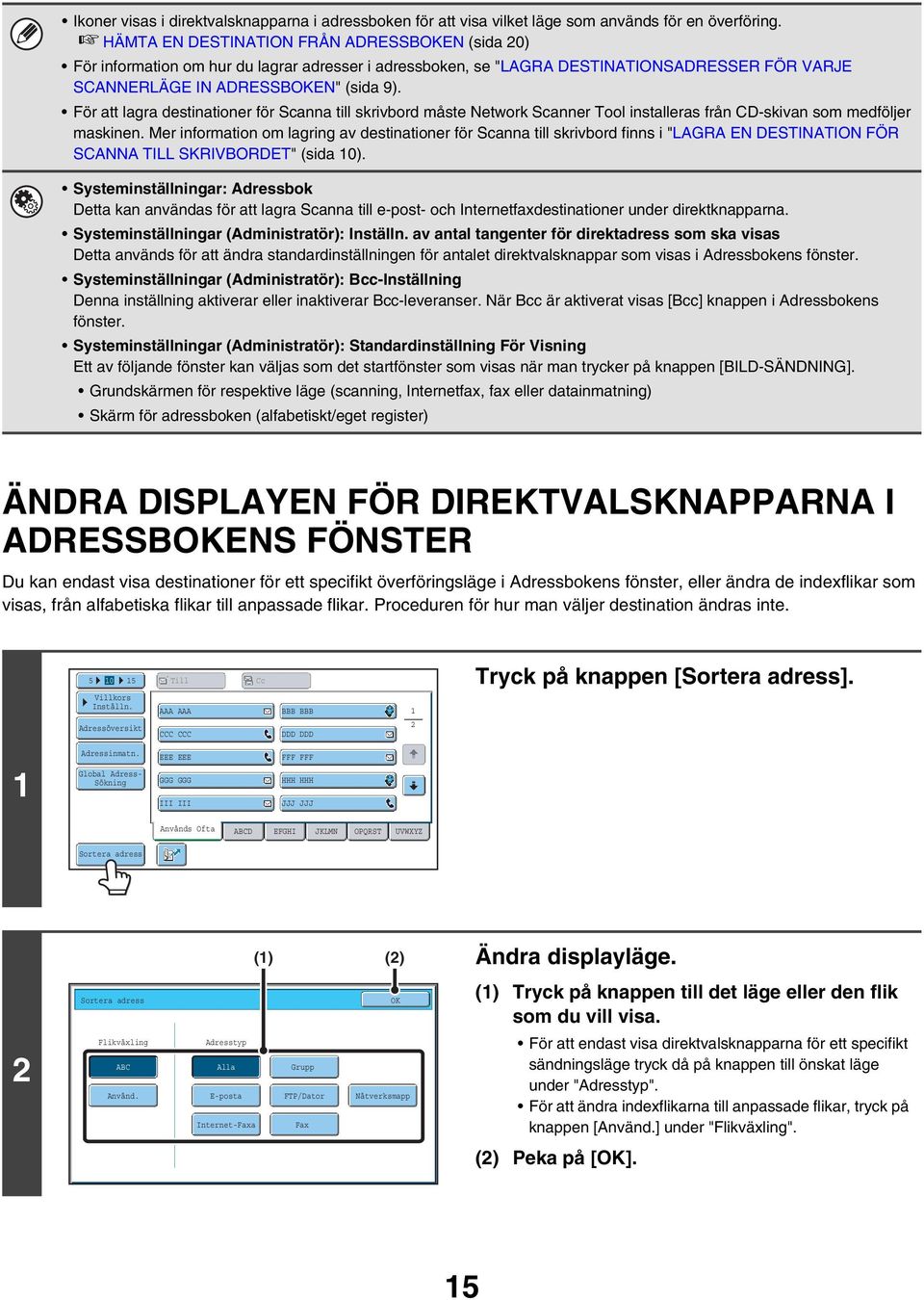 För att lagra destinationer för Scanna till skrivbord måste Network Scanner Tool installeras från CD-skivan som medföljer maskinen.