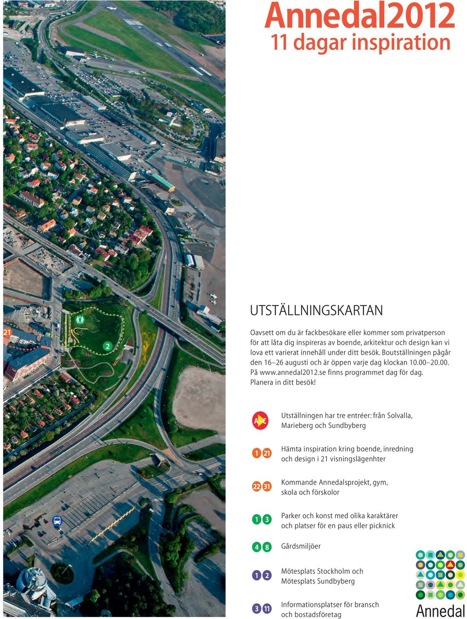 se Boutställningen får pågår du den efterhand 16 26 mer augusti information och är öppen om programmet varje dag klockan dag för 10.00 20.00. dag. 16-26 På augusti, www.annedal2012.se kl. 10.00-20.