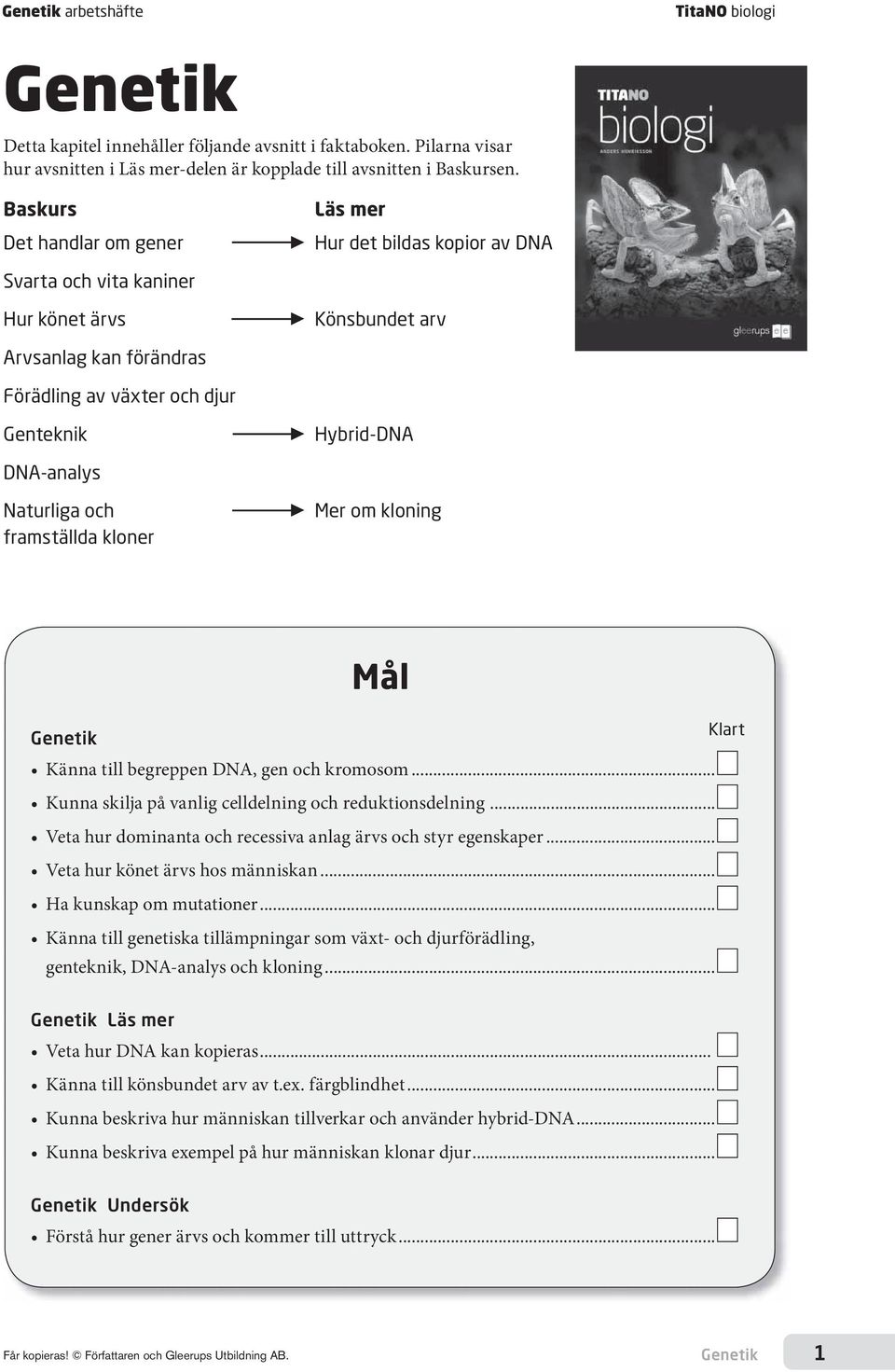 DNA-analys Naturliga och framställda kloner Mer om kloning Mål Klart Genetik Känna till begreppen DNA, gen och kromosom... Kunna skilja på vanlig celldelning och reduktionsdelning.