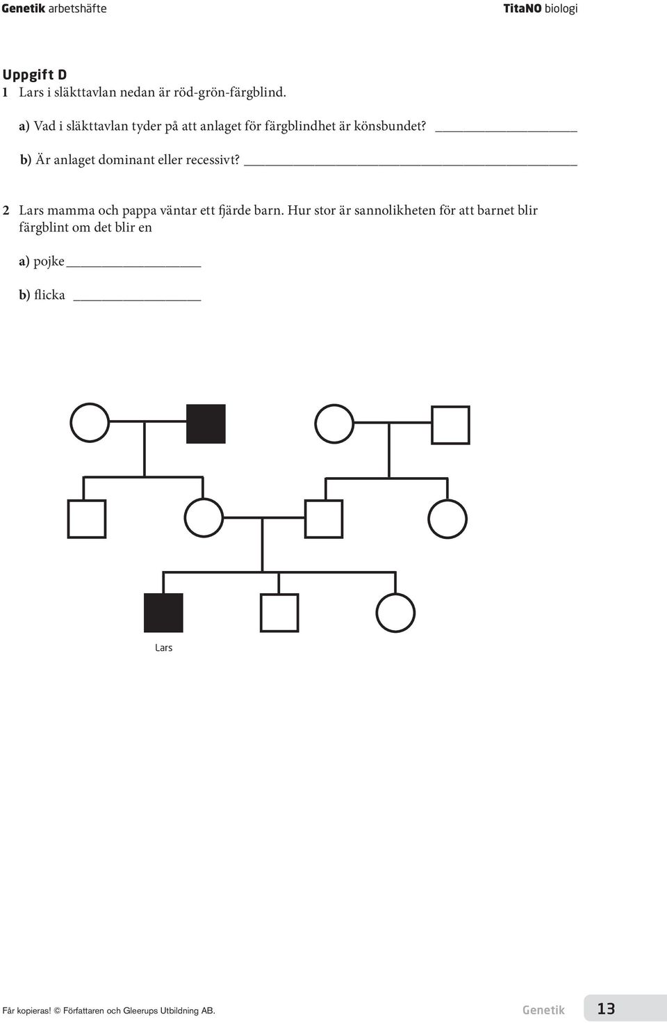 b) Är anlaget dominant eller recessivt? 2 Lars mamma och pappa väntar ett fjärde barn.