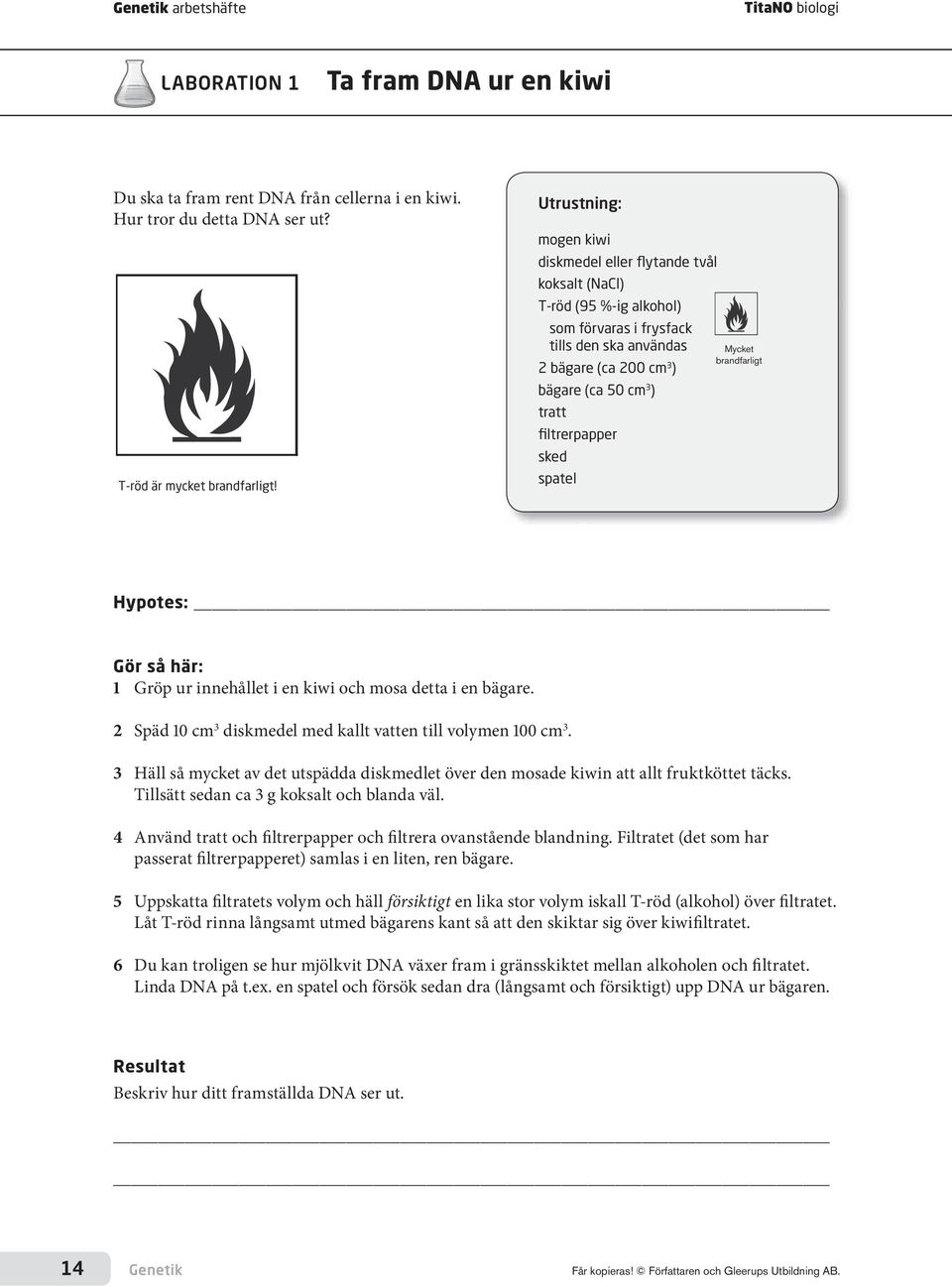 filtrerpapper sked spatel Mycket brandfarligt Hypotes: Gör så här: 1 Gröp ur innehållet i en kiwi och mosa detta i en bägare. 2 Späd 10 cm 3 diskmedel med kallt vatten till volymen 100 cm 3.