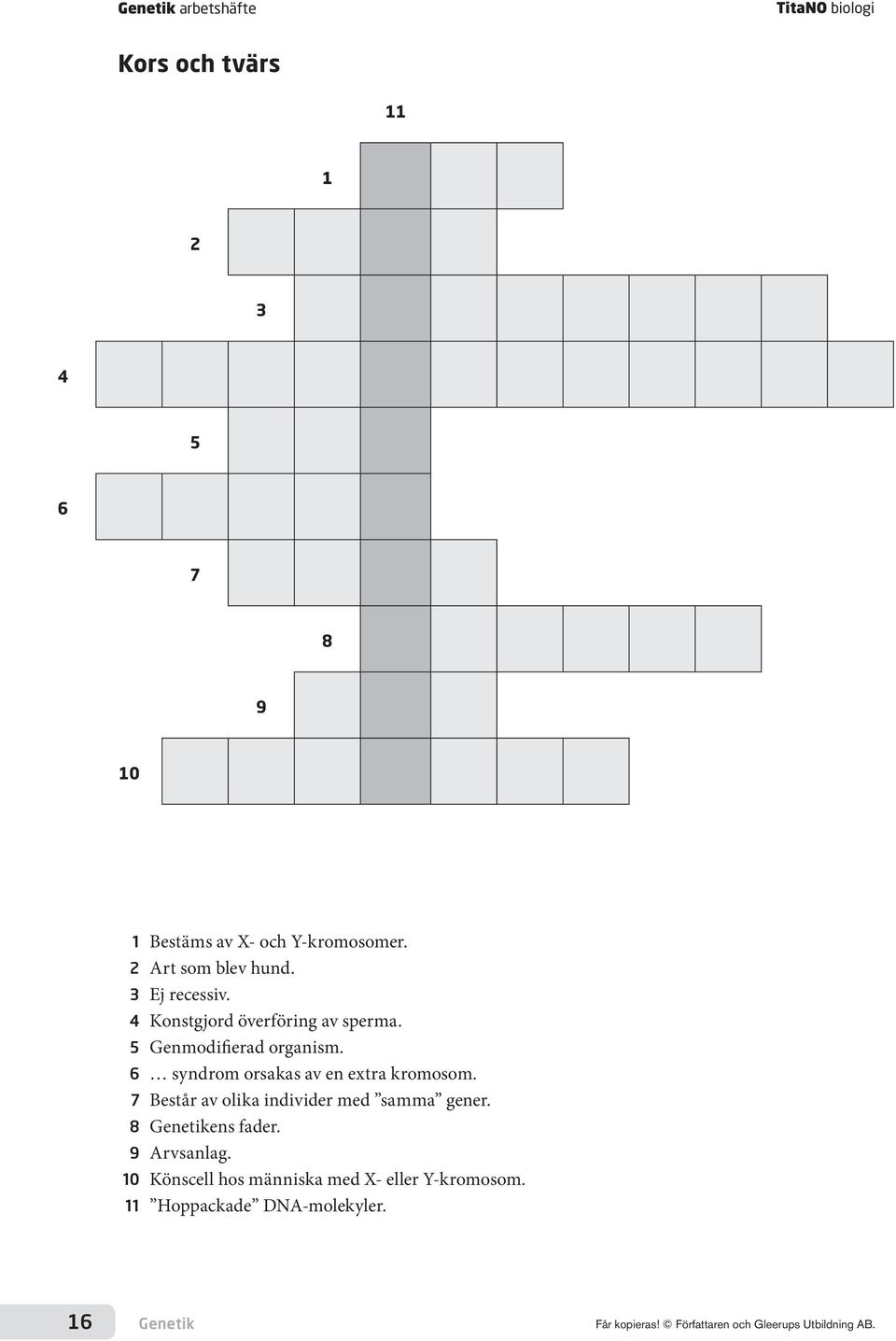 7 Består av olika individer med samma gener. 8 Genetikens fader. 9 Arvsanlag.