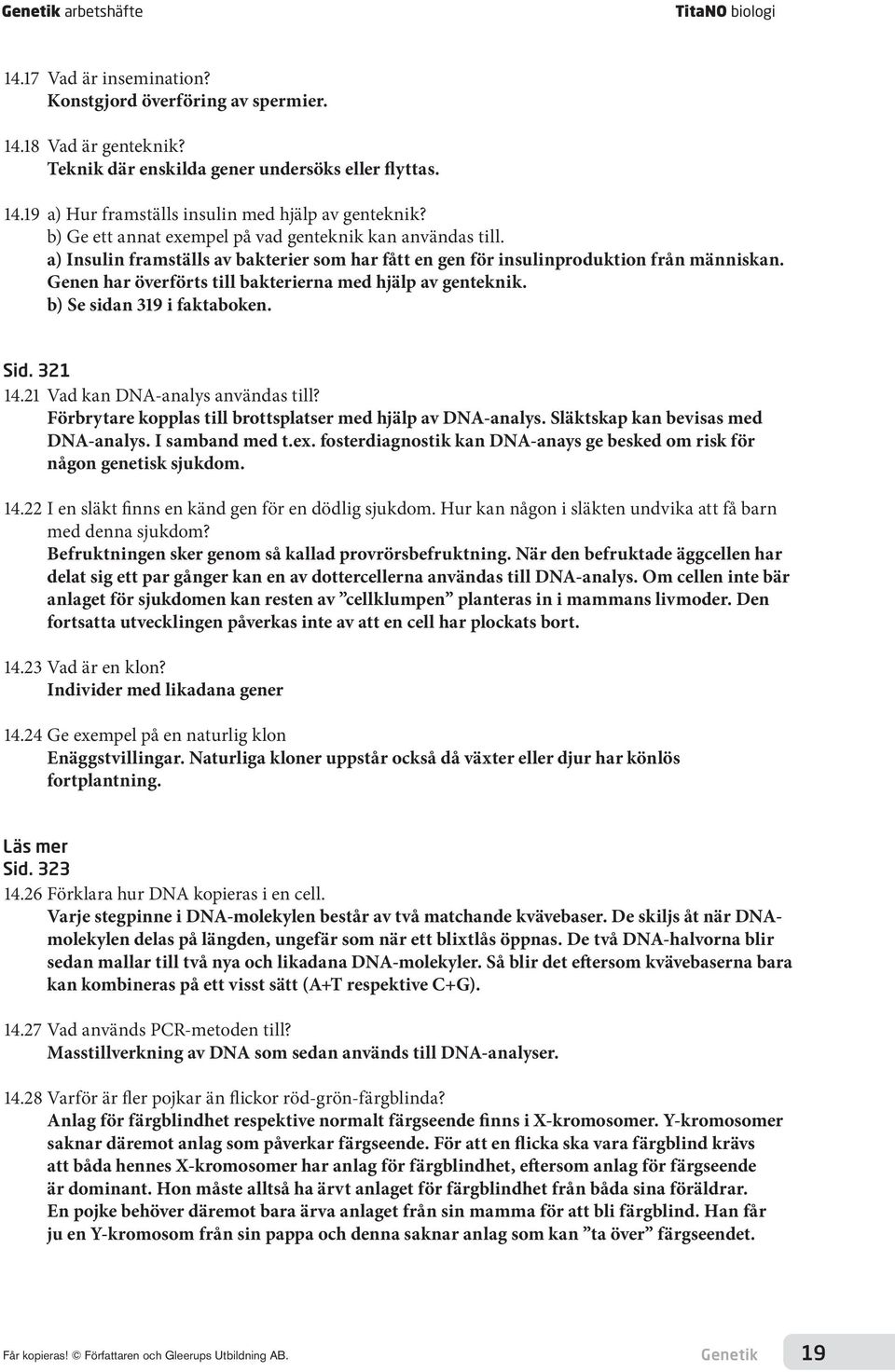 Genen har överförts till bakterierna med hjälp av genteknik. b) Se sidan 319 i faktaboken. Sid. 321 14.21 Vad kan DNA-analys användas till?