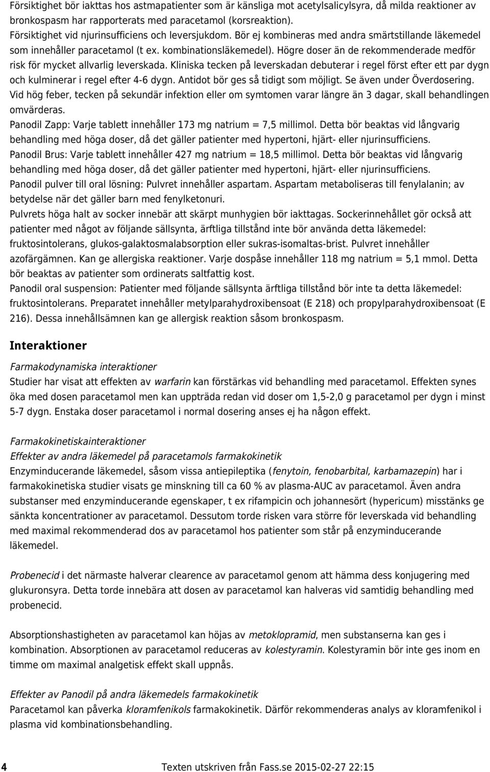 Högre doser än de rekommenderade medför risk för mycket allvarlig leverskada. Kliniska tecken på leverskadan debuterar i regel först efter ett par dygn och kulminerar i regel efter 4-6 dygn.
