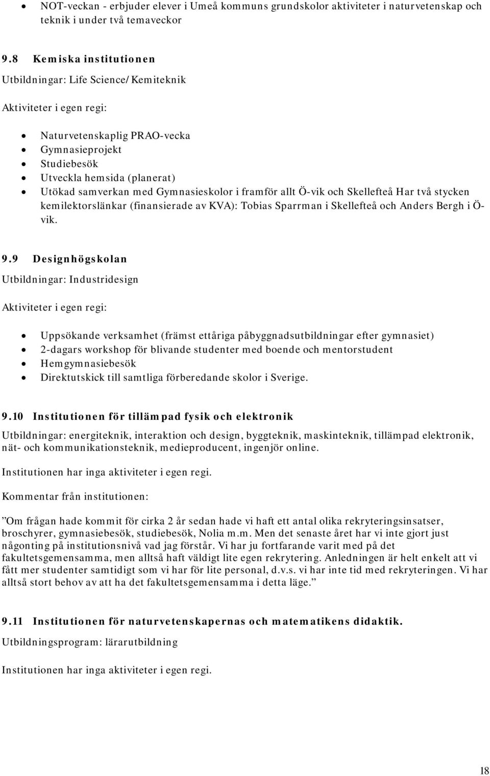 Gymnasieskolor i framför allt Ö-vik och Skellefteå Har två stycken kemilektorslänkar (finansierade av KVA): Tobias Sparrman i Skellefteå och Anders Bergh i Ö- vik. 9.