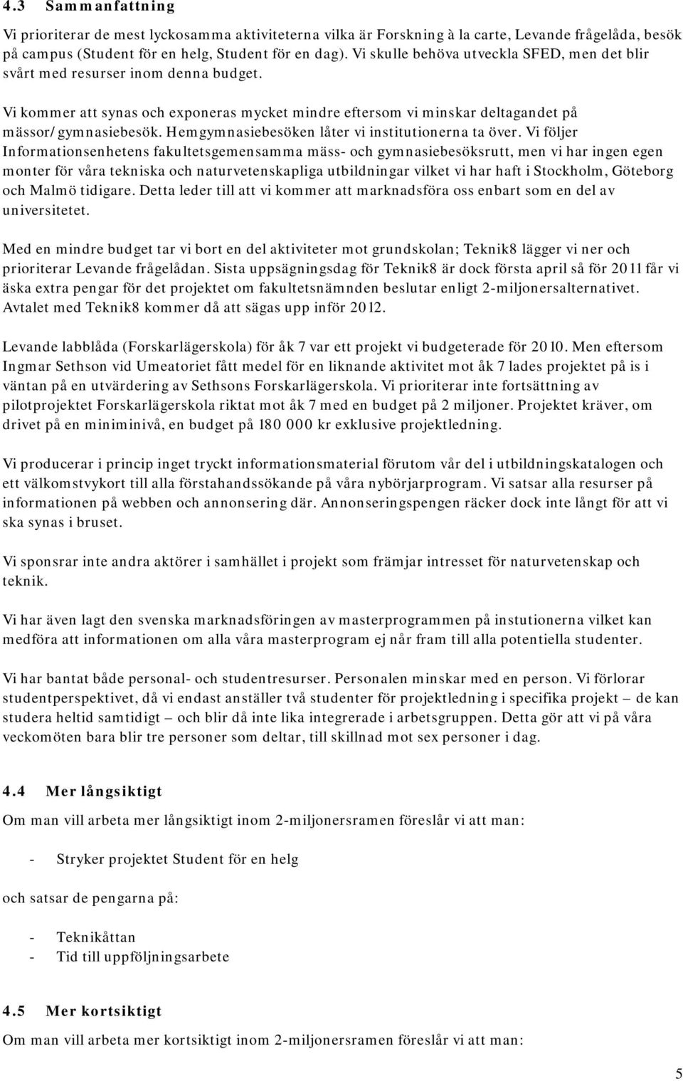 Hemgymnasiebesöken låter vi institutionerna ta över.