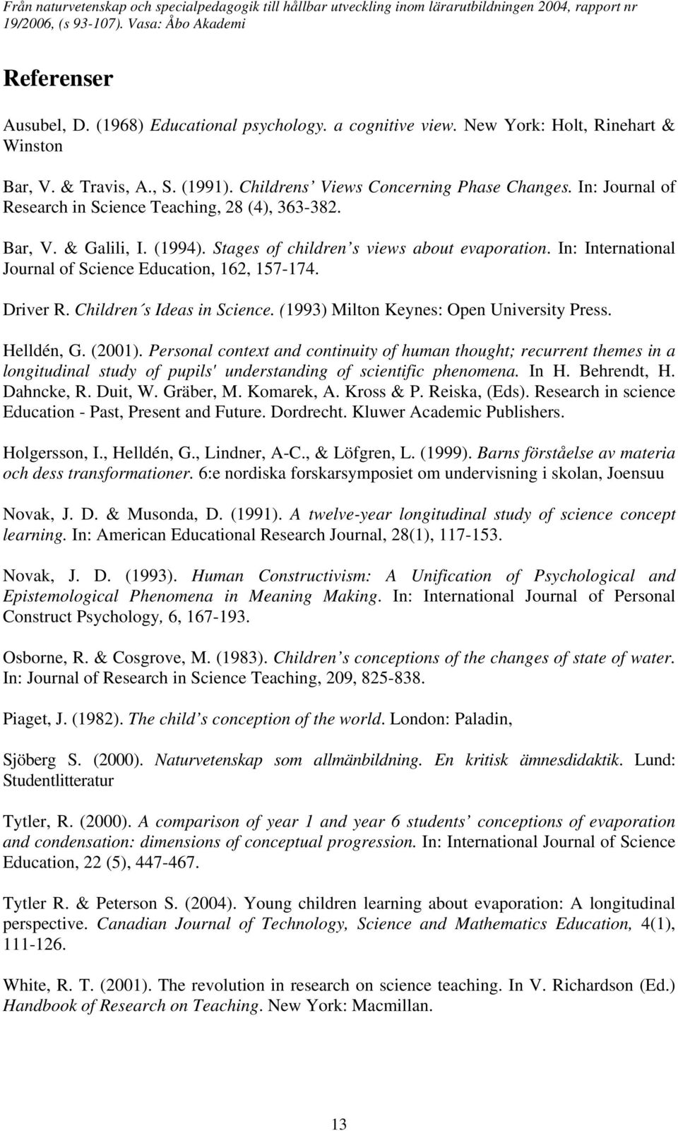 Driver R. Children s Ideas in Science. (1993) Milton Keynes: Open University Press. Helldén, G. (2001).