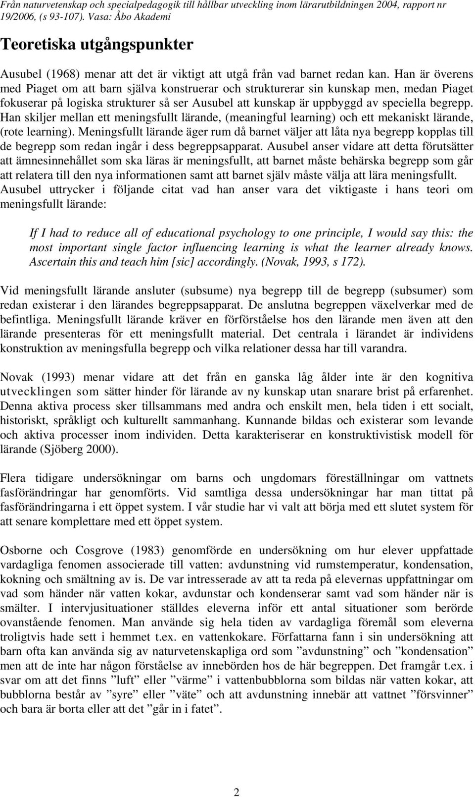 Han skiljer mellan ett meningsfullt lärande, (meaningful learning) och ett mekaniskt lärande, (rote learning).