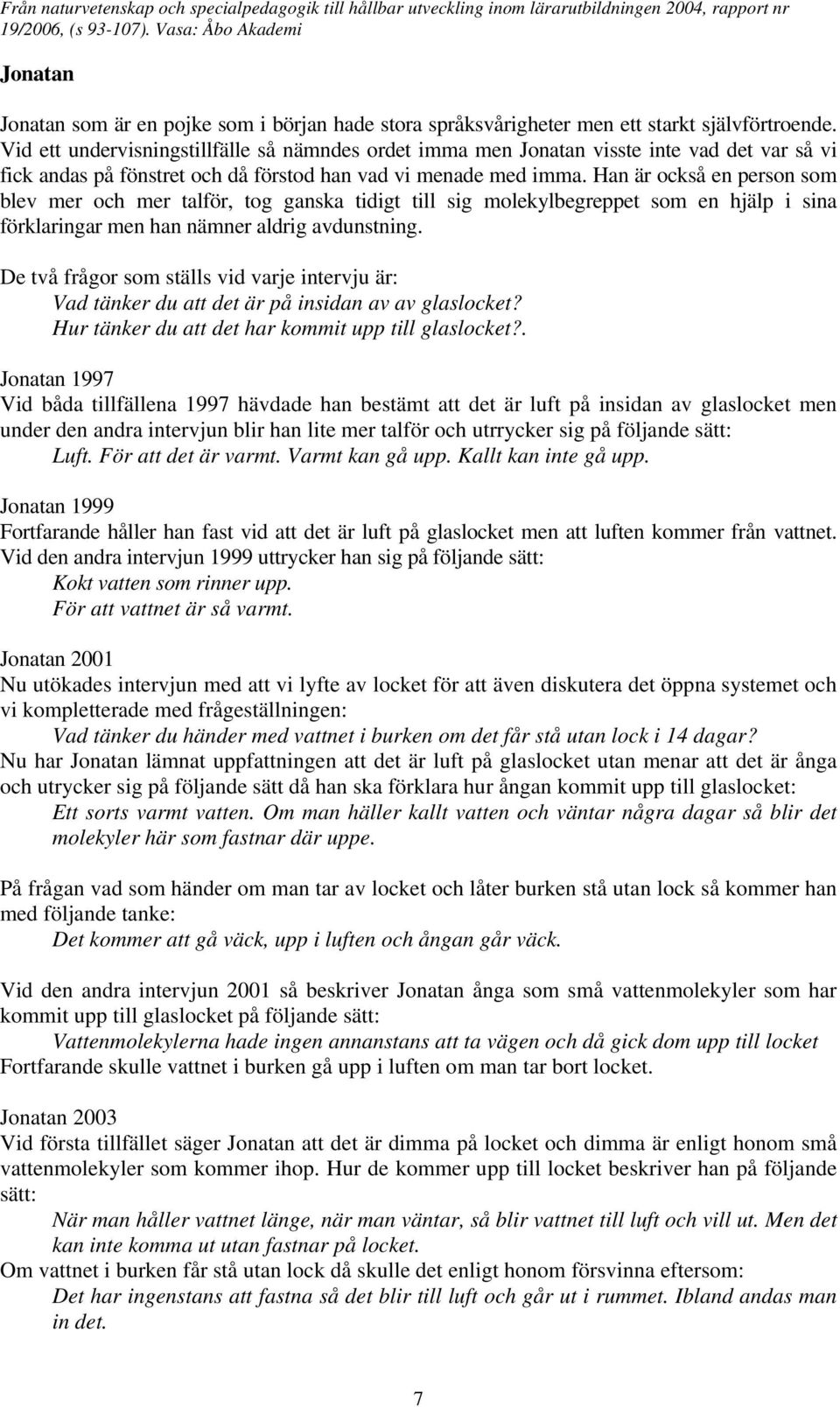 Han är också en person som blev mer och mer talför, tog ganska tidigt till sig molekylbegreppet som en hjälp i sina förklaringar men han nämner aldrig avdunstning.