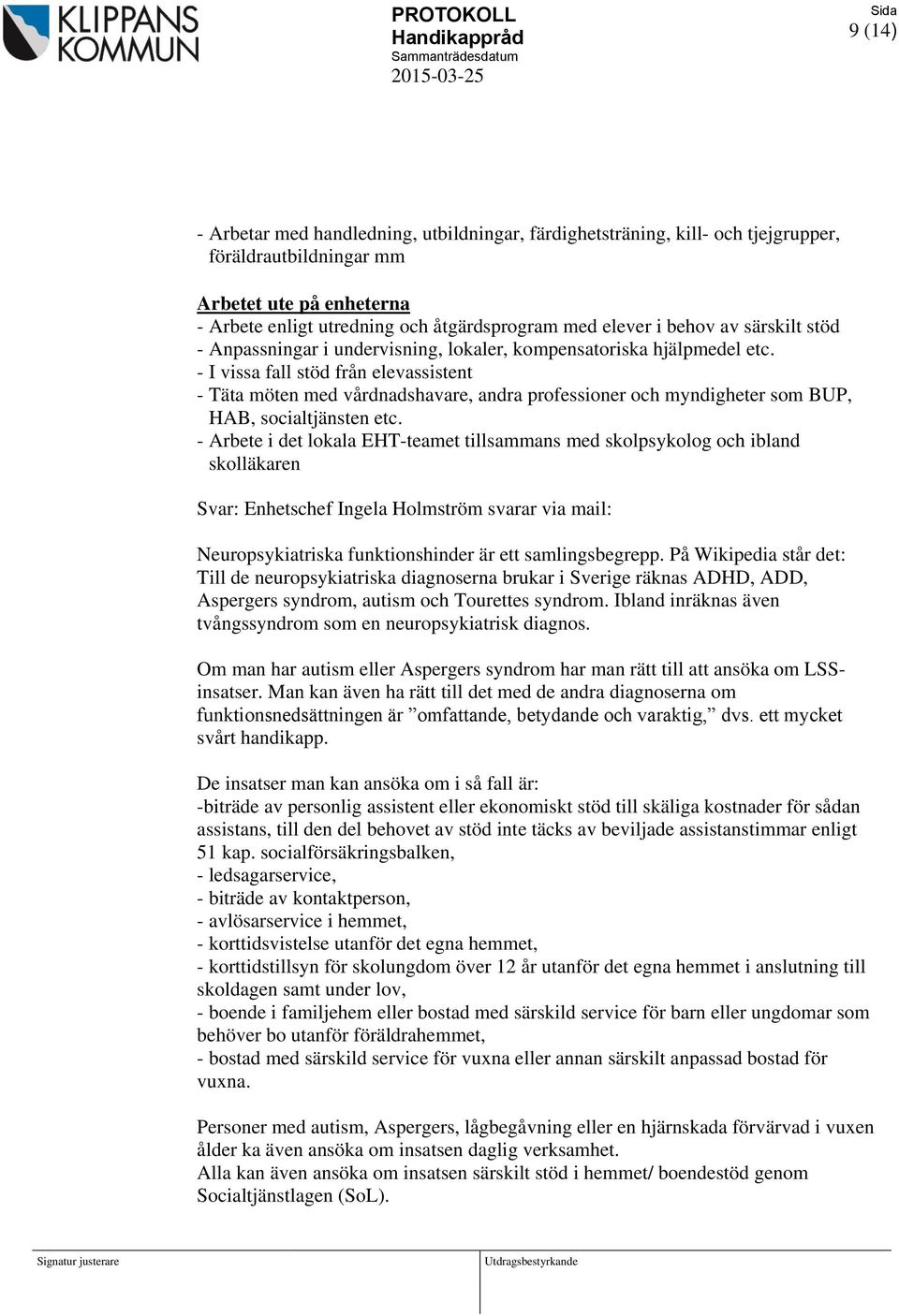 - I vissa fall stöd från elevassistent - Täta möten med vårdnadshavare, andra professioner och myndigheter som BUP, HAB, socialtjänsten etc.