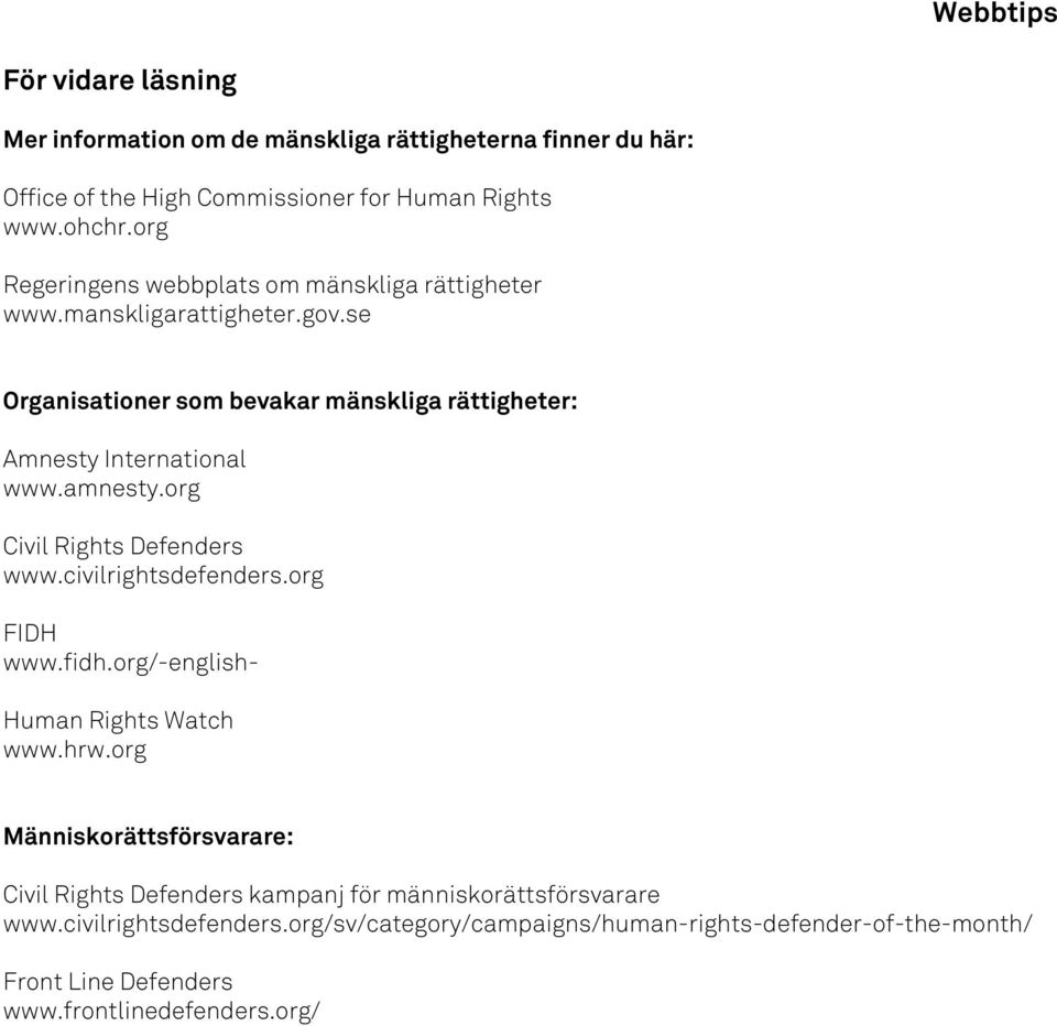 amnesty.org Civil Rights Defenders www.civilrightsdefenders.org FIDH www.fidh.org/-english- Human Rights Watch www.hrw.