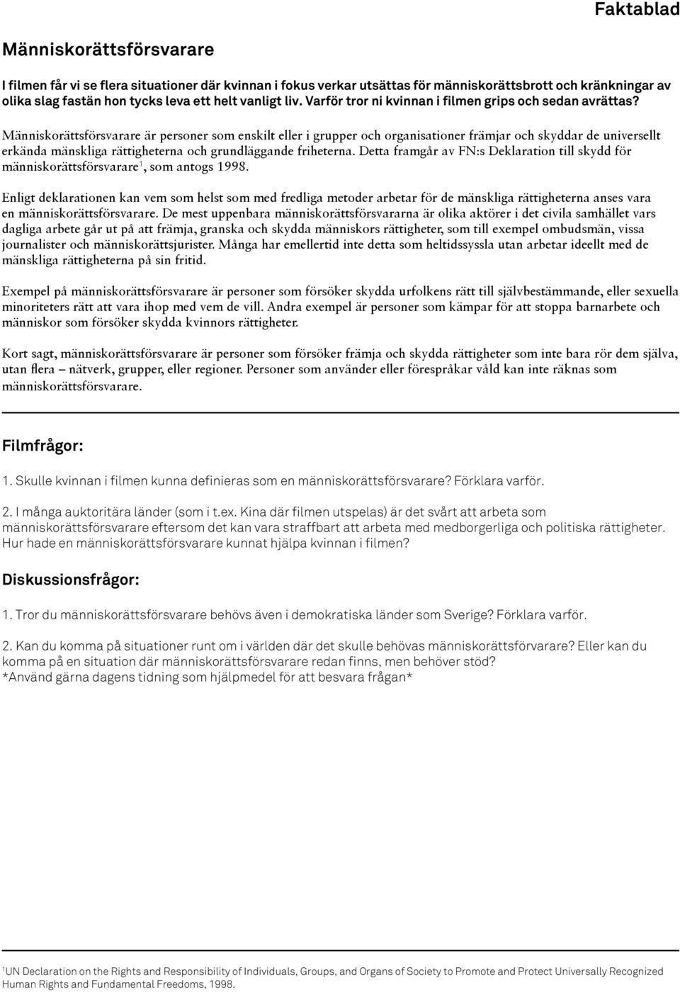 Människorättsförsvarare är personer som enskilt eller i grupper och organisationer främjar och skyddar de universellt erkända mänskliga rättigheterna och grundläggande friheterna.