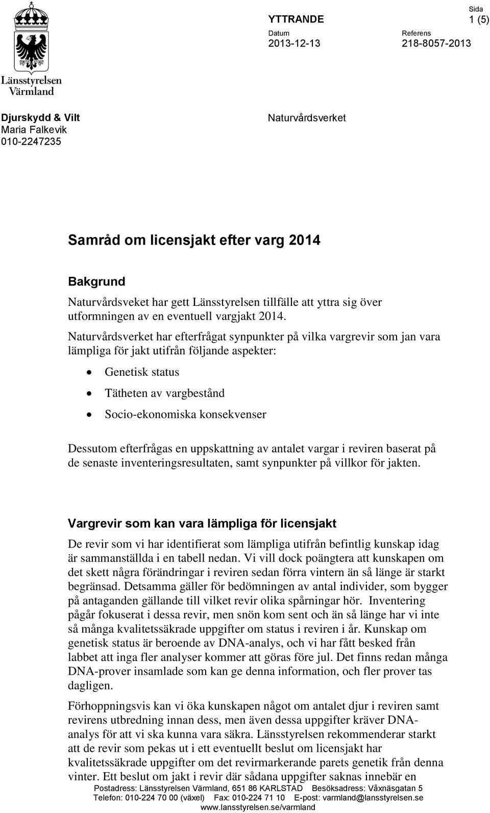 Naturvårdsverket har efterfrågat synpunkter på vilka vargrevir som jan vara lämpliga för jakt utifrån följande aspekter: Genetisk status Tätheten av vargbestånd Socio-ekonomiska konsekvenser Dessutom