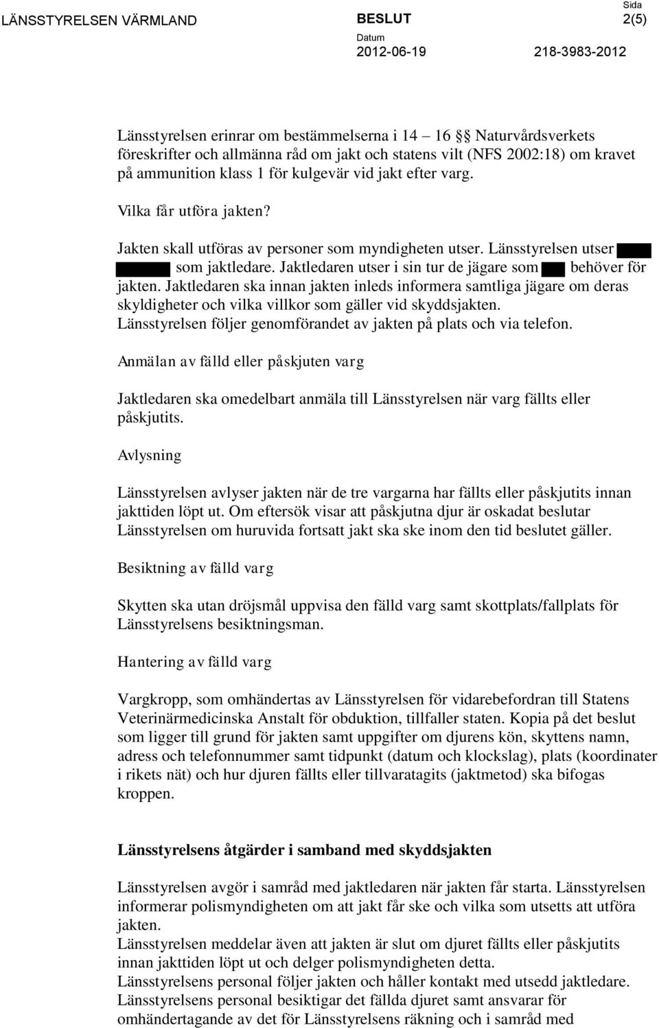 Jaktledaren ska innan jakten inleds informera samtliga jägare om deras skyldigheter och vilka villkor som gäller vid skyddsjakten.