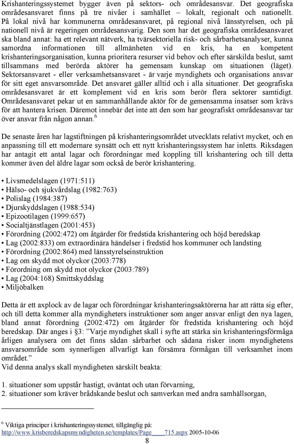 Den som har det geografiska områdesansvaret ska bland annat: ha ett relevant nätverk, ha tvärsektoriella risk- och sårbarhetsanalyser, kunna samordna informationen till allmänheten vid en kris, ha en