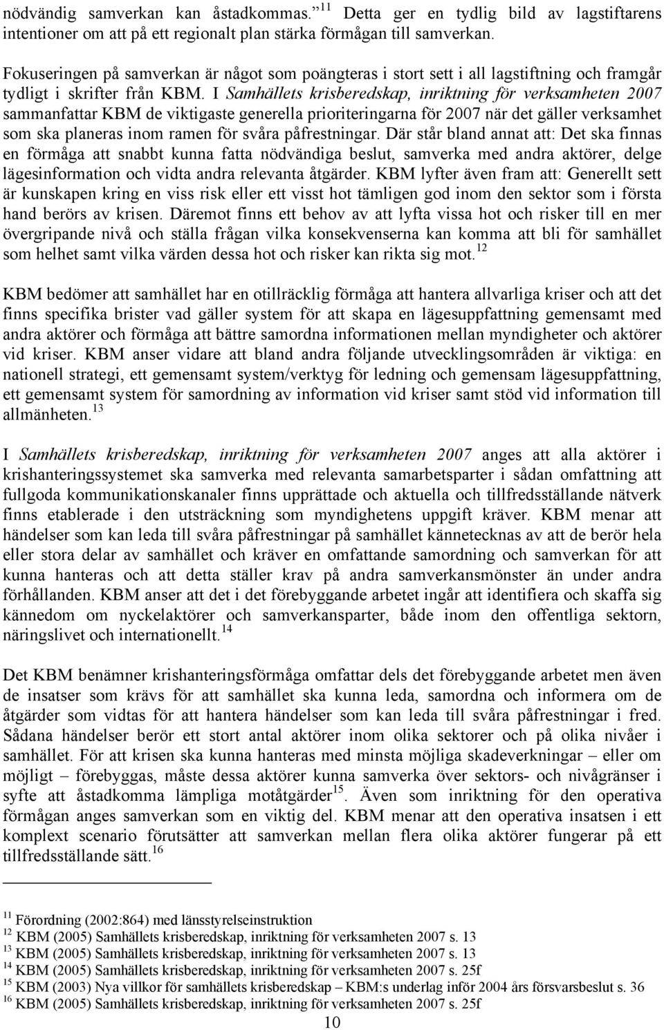 I Samhällets krisberedskap, inriktning för verksamheten 2007 sammanfattar KBM de viktigaste generella prioriteringarna för 2007 när det gäller verksamhet som ska planeras inom ramen för svåra