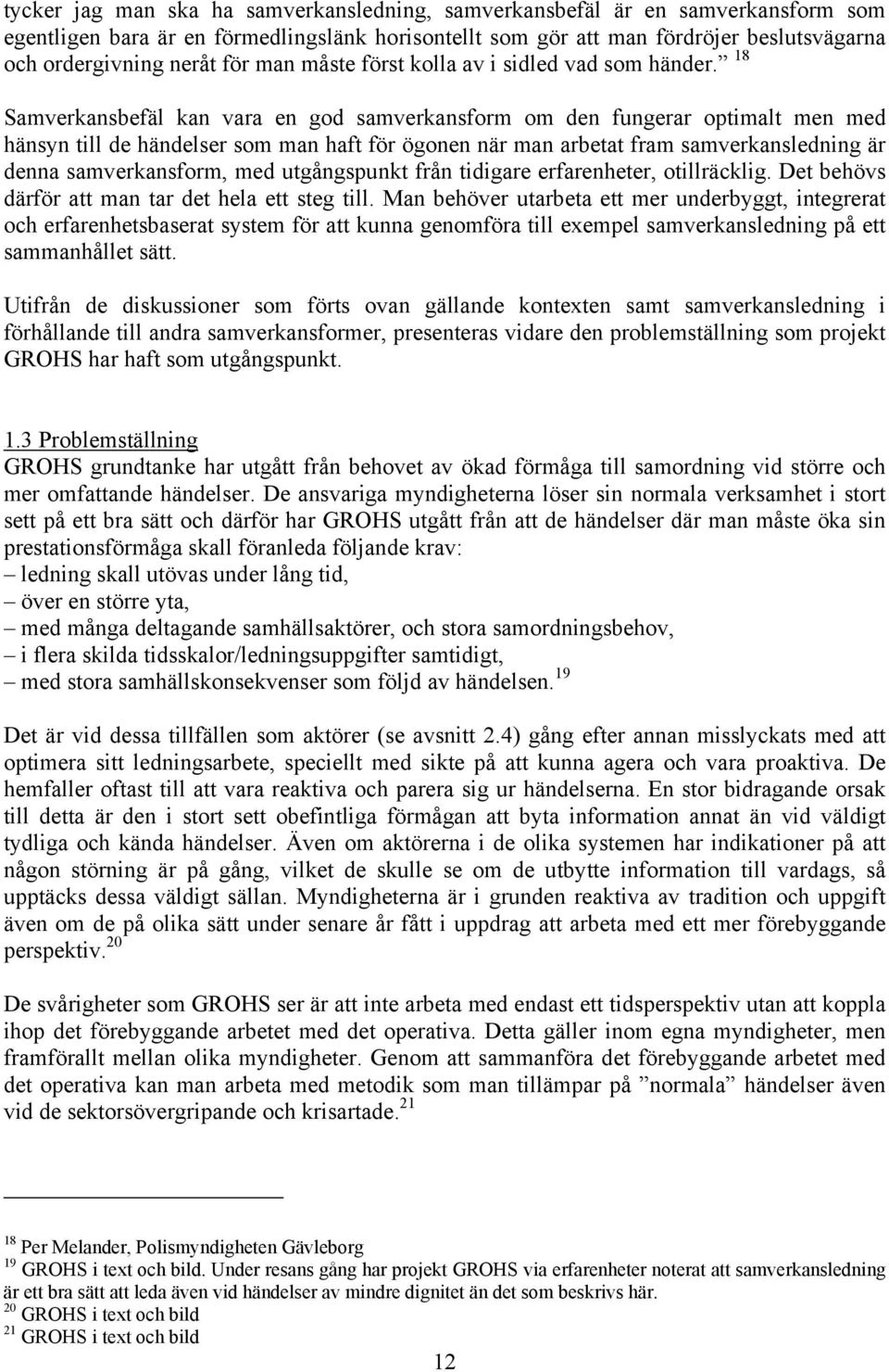 18 Samverkansbefäl kan vara en god samverkansform om den fungerar optimalt men med hänsyn till de händelser som man haft för ögonen när man arbetat fram samverkansledning är denna samverkansform, med