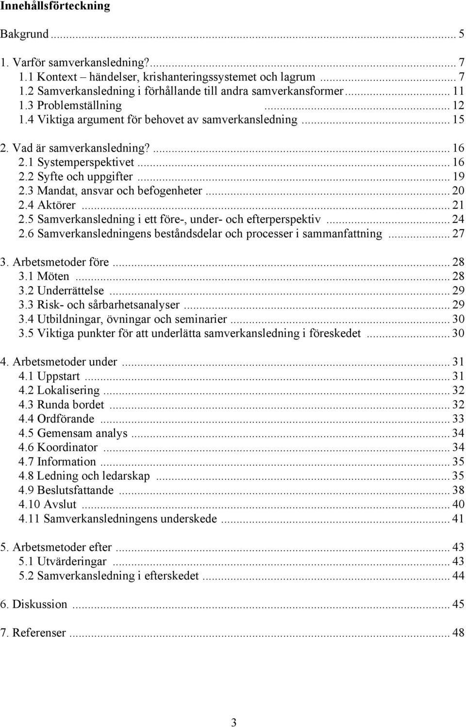 3 Mandat, ansvar och befogenheter... 20 2.4 Aktörer... 21 2.5 Samverkansledning i ett före-, under- och efterperspektiv... 24 2.6 Samverkansledningens beståndsdelar och processer i sammanfattning.