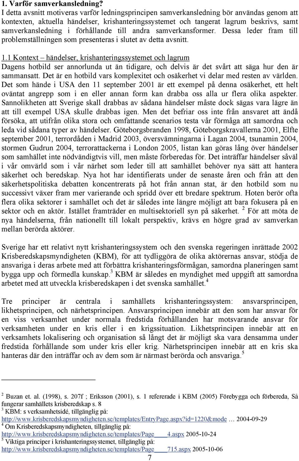 i förhållande till andra samverkansformer. Dessa leder fram till problemställningen som presenteras i slutet av detta avsnitt. 1.