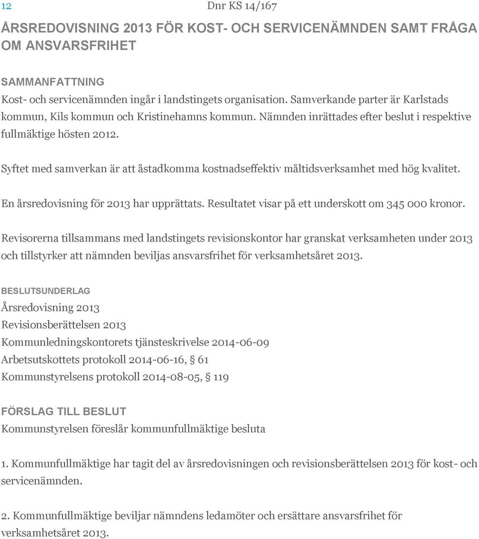 Syftet med samverkan är att åstadkomma kostnadseffektiv måltidsverksamhet med hög kvalitet. En årsredovisning för 2013 har upprättats. Resultatet visar på ett underskott om 345 000 kronor.