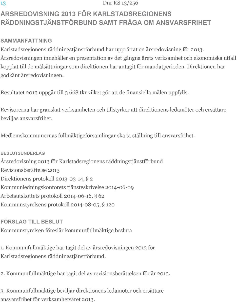 Direktionen har godkänt årsredovisningen. Resultatet 2013 uppgår till 3 668 tkr vilket gör att de finansiella målen uppfylls.