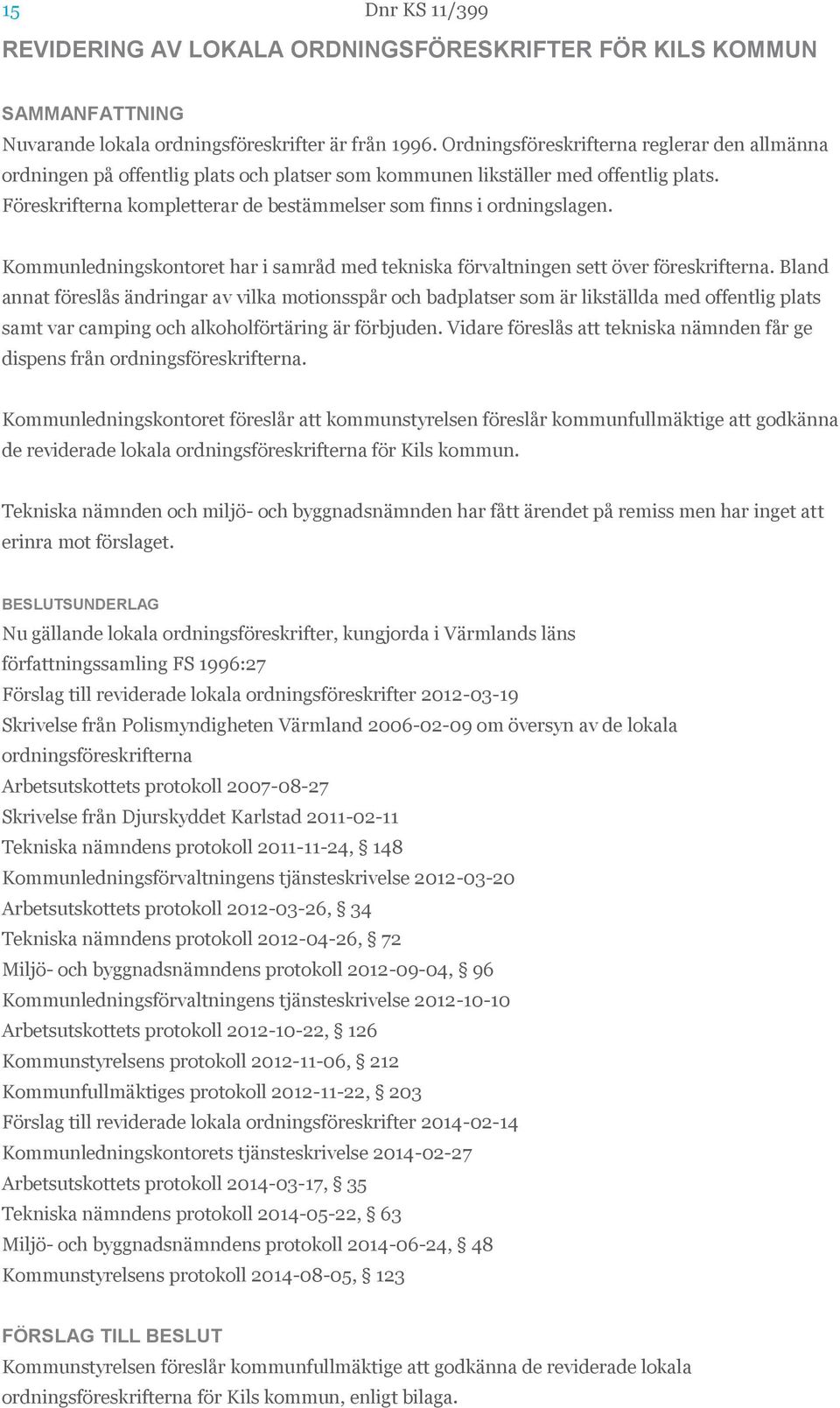 Föreskrifterna kompletterar de bestämmelser som finns i ordningslagen. Kommunledningskontoret har i samråd med tekniska förvaltningen sett över föreskrifterna.