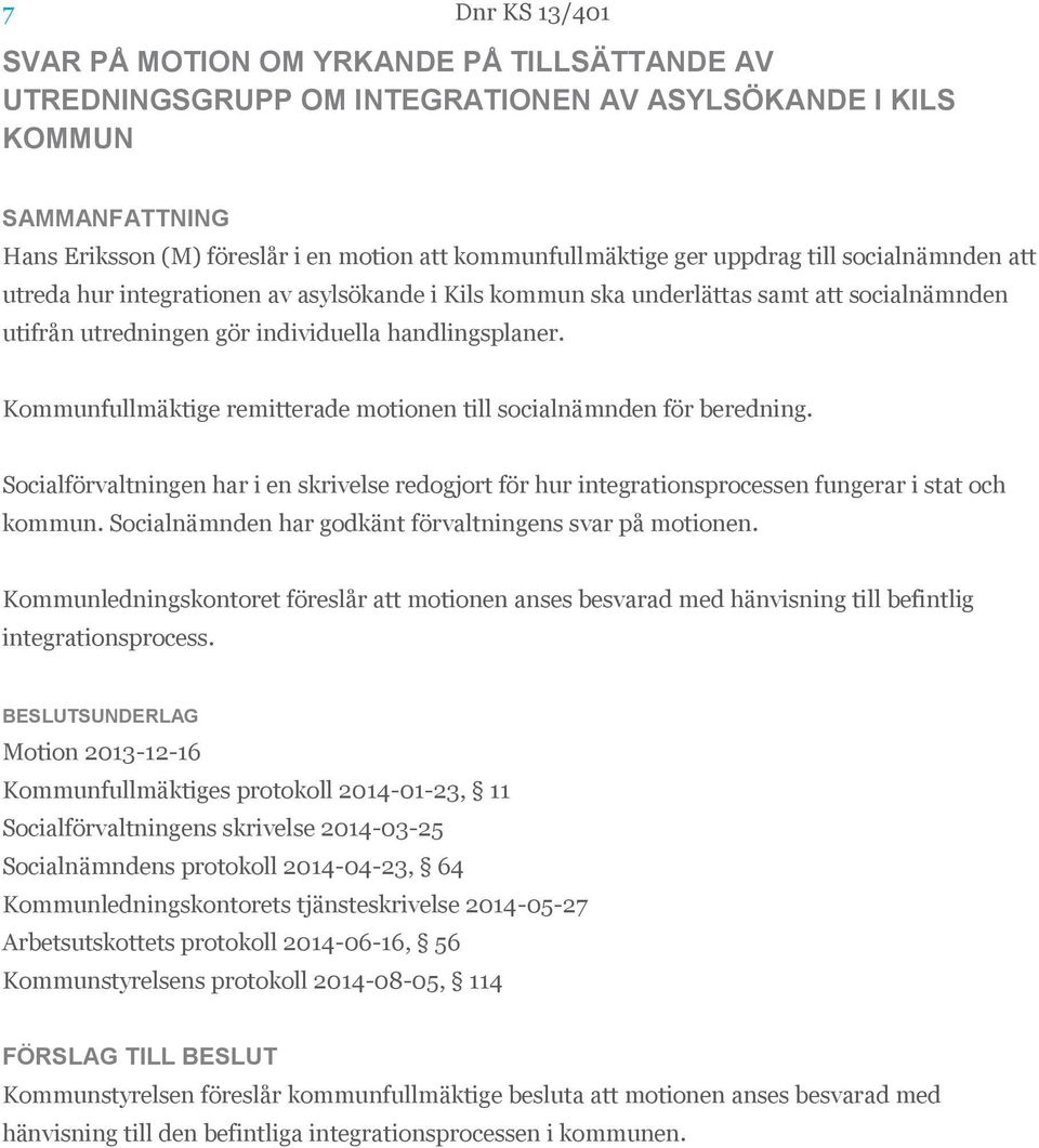 Kommunfullmäktige remitterade motionen till socialnämnden för beredning. Socialförvaltningen har i en skrivelse redogjort för hur integrationsprocessen fungerar i stat och kommun.