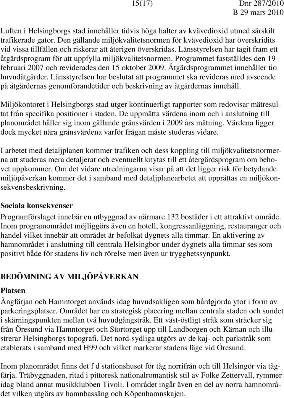 Länsstyrelsen har tagit fram ett åtgärdsprogram för att uppfylla miljökvalitetsnormen. Programmet fastställdes den 19 februari 2007 och reviderades den 15 oktober 2009.