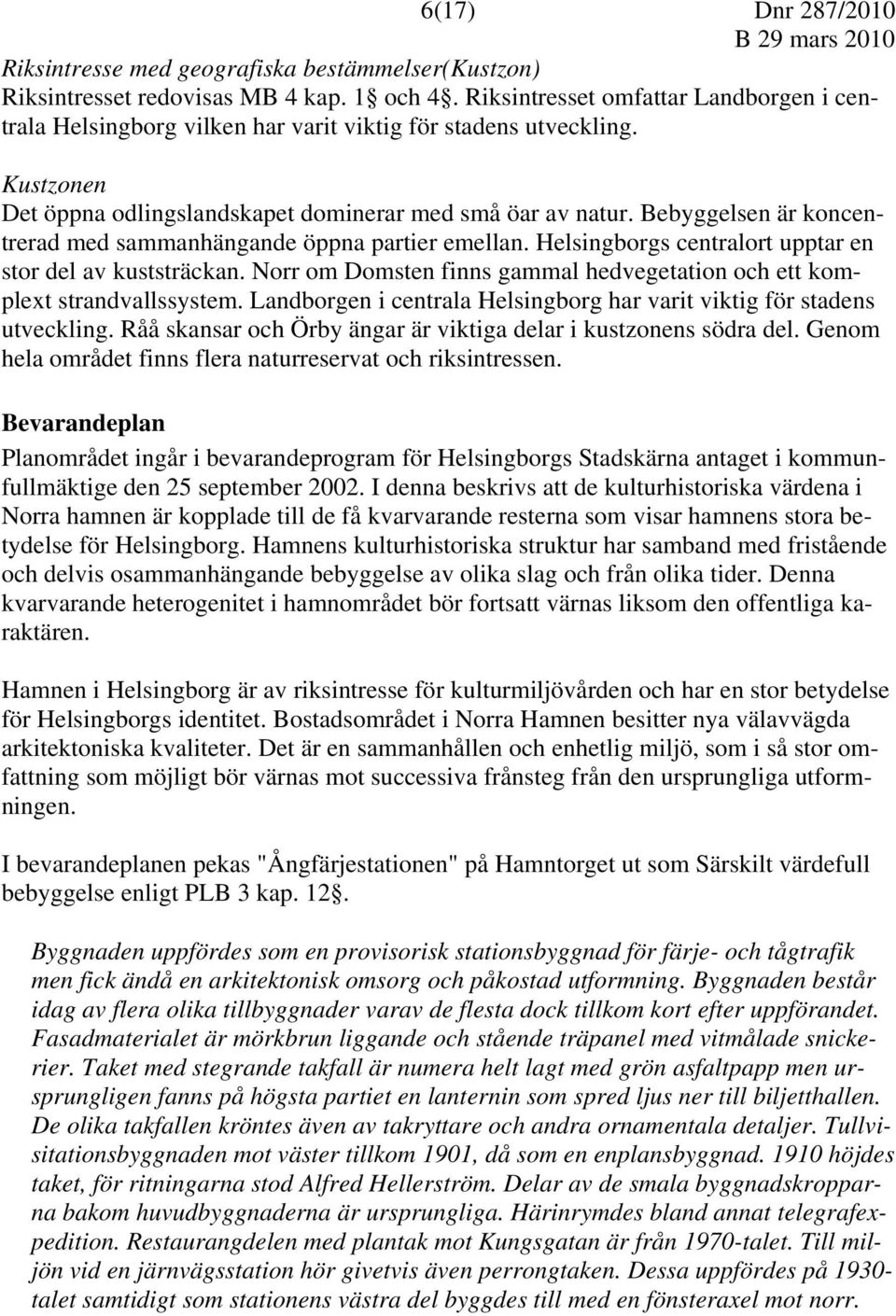 Bebyggelsen är koncentrerad med sammanhängande öppna partier emellan. Helsingborgs centralort upptar en stor del av kuststräckan.