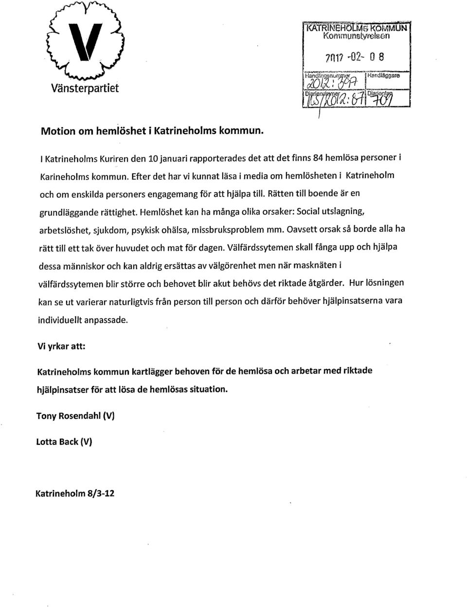 Efter det har vi kunnat läsa i media om hemlösheten i Katrineholm och om enskilda personers engagemang för att hjälpa till. Rätten till boende är en grundläggande rättighet.