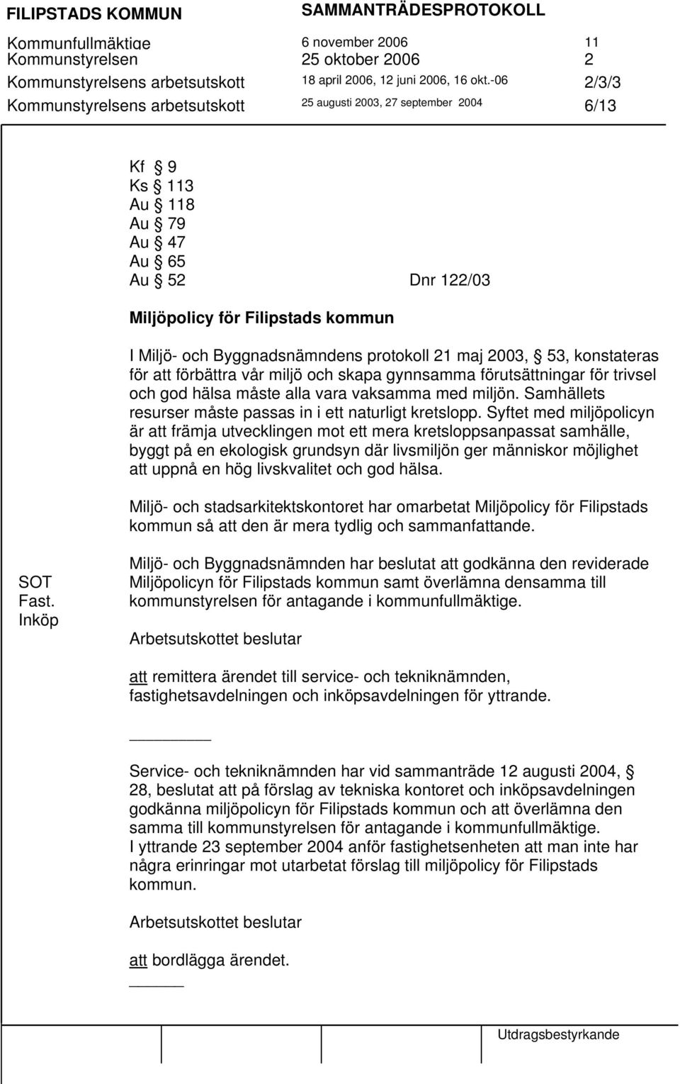 protokoll 21 maj 2003, 53, konstateras för att förbättra vår miljö och skapa gynnsamma förutsättningar för trivsel och god hälsa måste alla vara vaksamma med miljön.