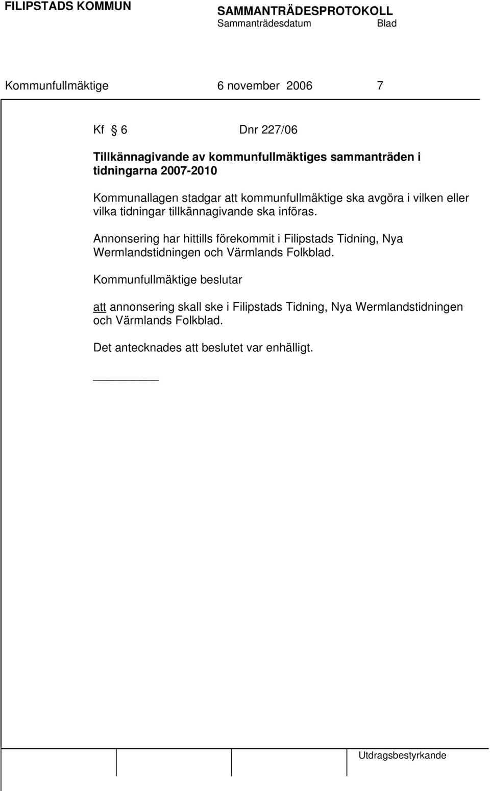 införas. Annonsering har hittills förekommit i Filipstads Tidning, Nya Wermlandstidningen och Värmlands Folkblad.