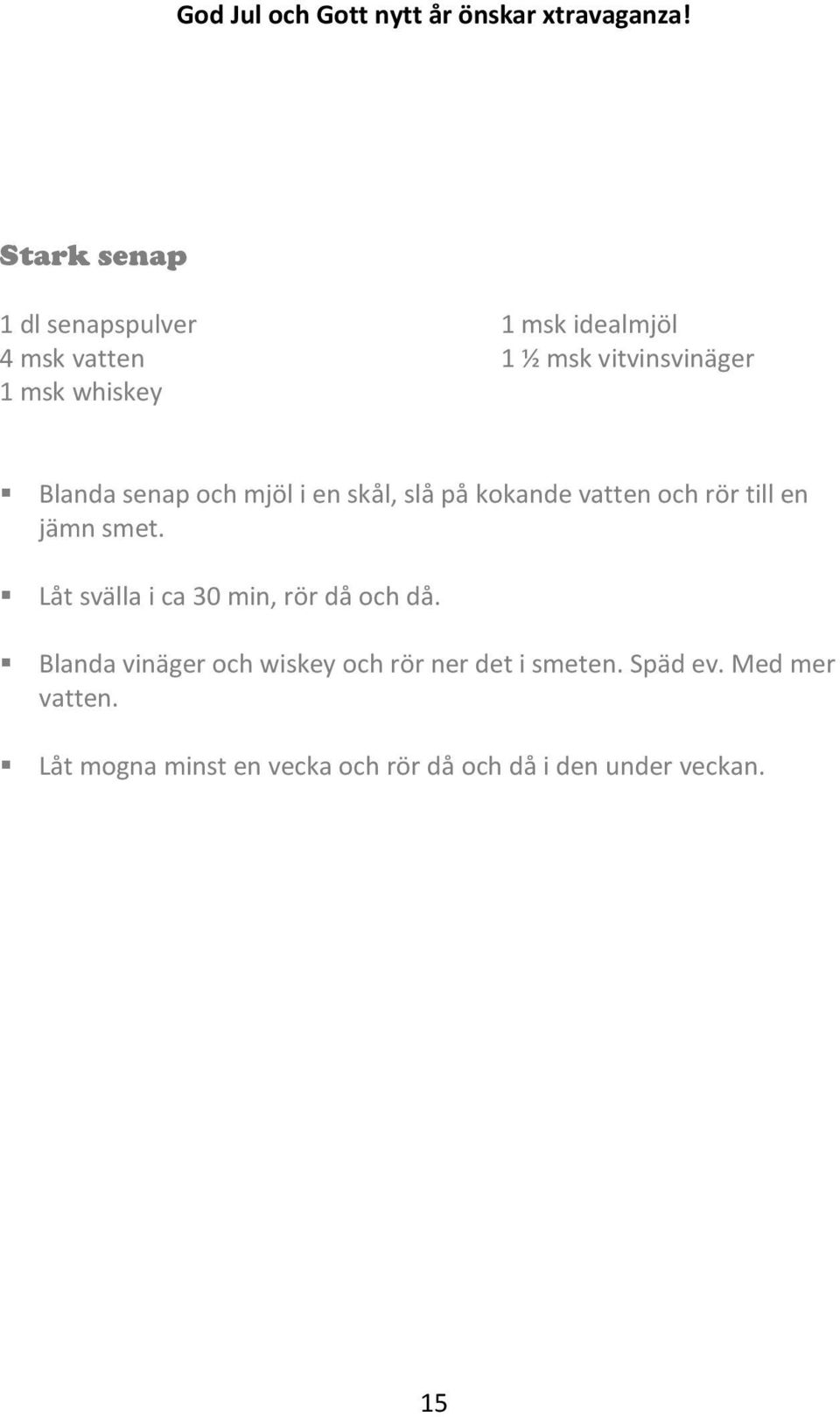 Låt svälla i ca 30 min, rör då och då. Blanda vinäger och wiskey och rör ner det i smeten.