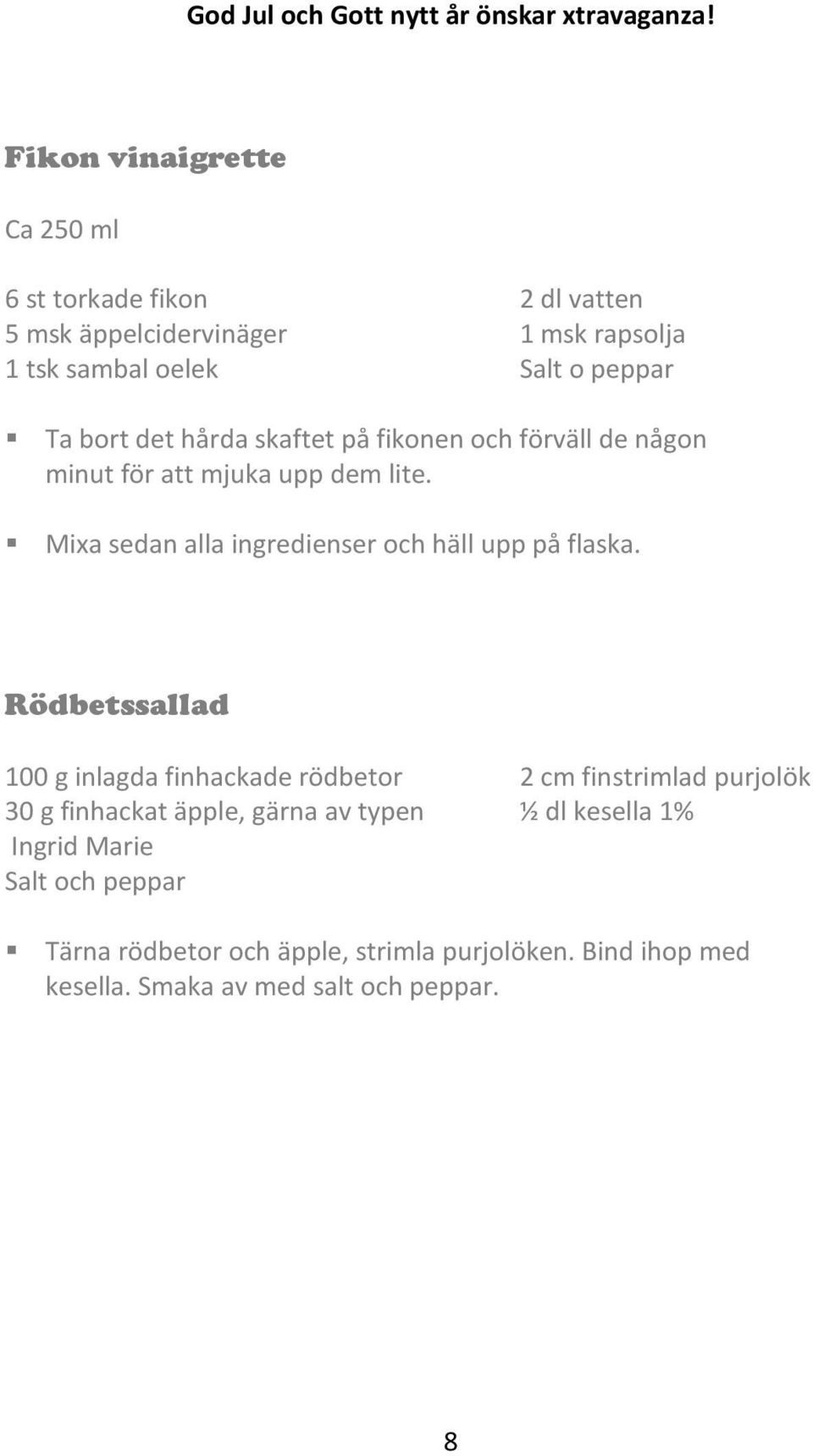 Mixa sedan alla ingredienser och häll upp på flaska.