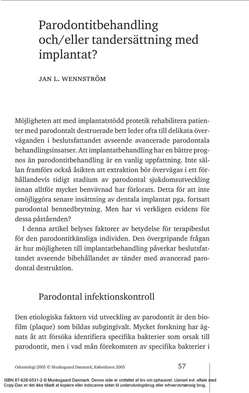 behandlingsinsatser. Att implantatbehandling har en bättre prognos än parodontitbehandling är en vanlig uppfattning.