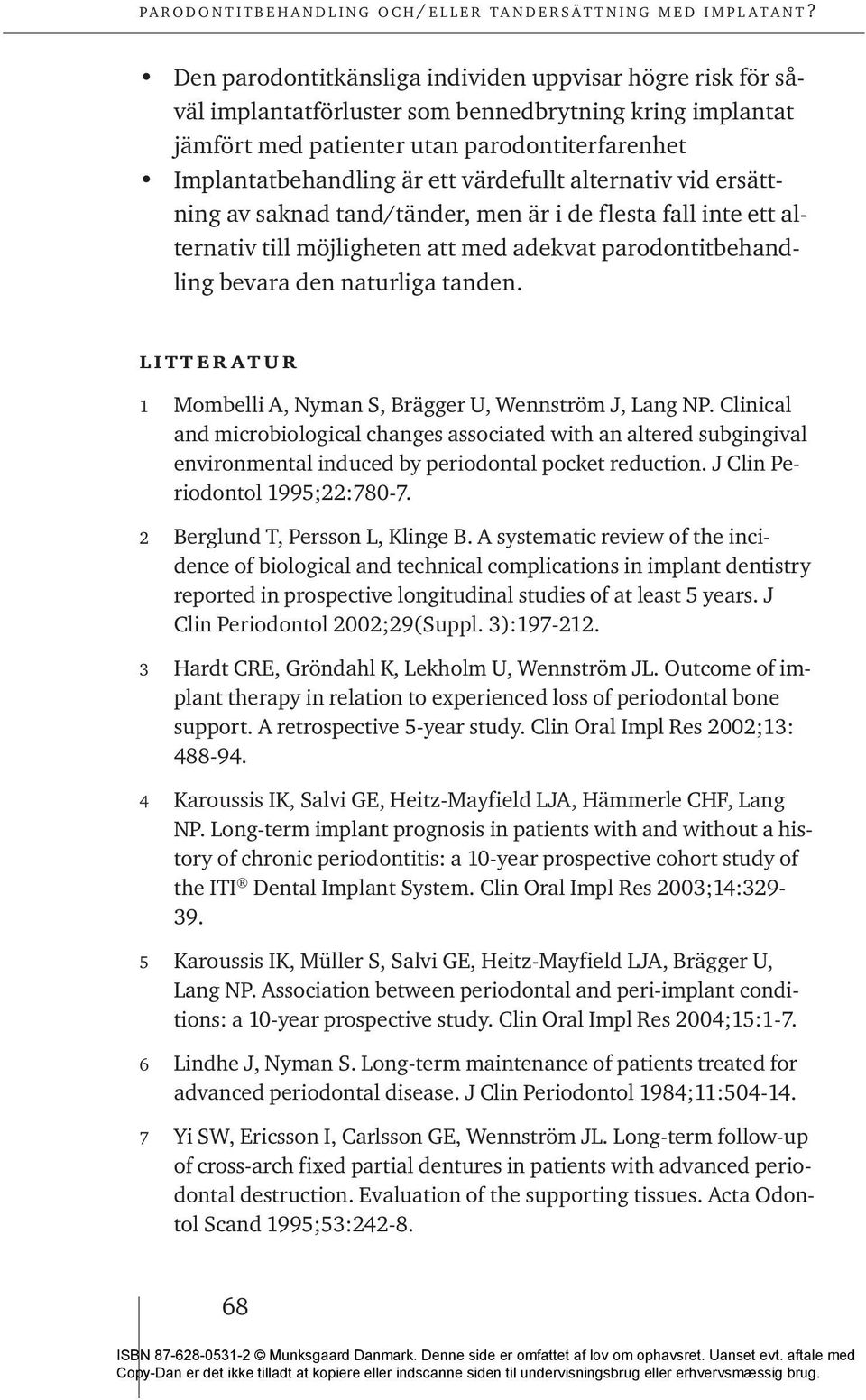 litteratur 1 Mombelli A, Nyman S, Brägger U, Wennström J, Lang NP. Clinical and microbiological changes associated with an altered subgingival environmental induced by periodontal pocket reduction.