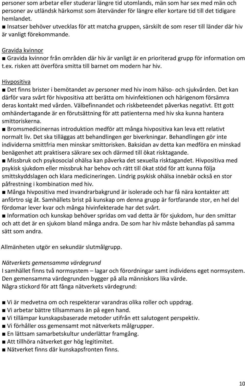 Gravida kvinnor Gravida kvinnor från områden där hiv är vanligt är en prioriterad grupp för information om t.ex. risken att överföra smitta till barnet om modern har hiv.