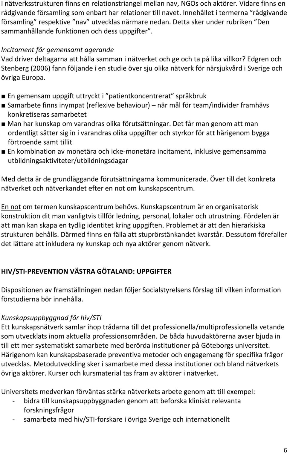 Incitament för gemensamt agerande Vad driver deltagarna att hålla samman i nätverket och ge och ta på lika villkor?