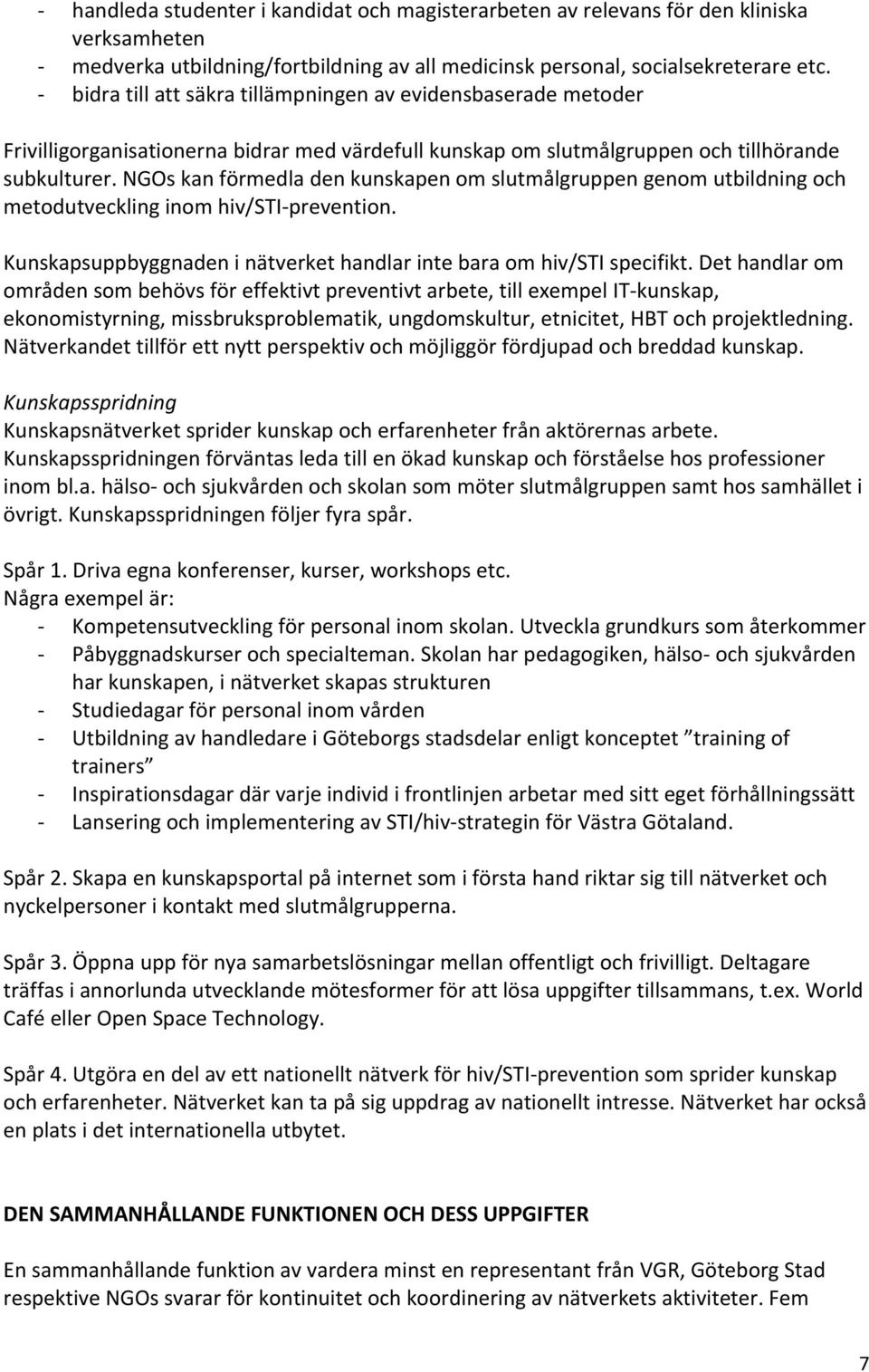 NGOs kan förmedla den kunskapen om slutmålgruppen genom utbildning och metodutveckling inom hiv/sti prevention. Kunskapsuppbyggnaden i nätverket handlar inte bara om hiv/sti specifikt.