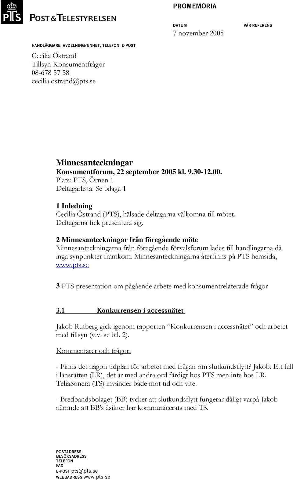 Deltagarna fick presentera sig. 2 Minnesanteckningar från föregående möte Minnesanteckningarna från föregående förvalsforum lades till handlingarna då inga synpunkter framkom.