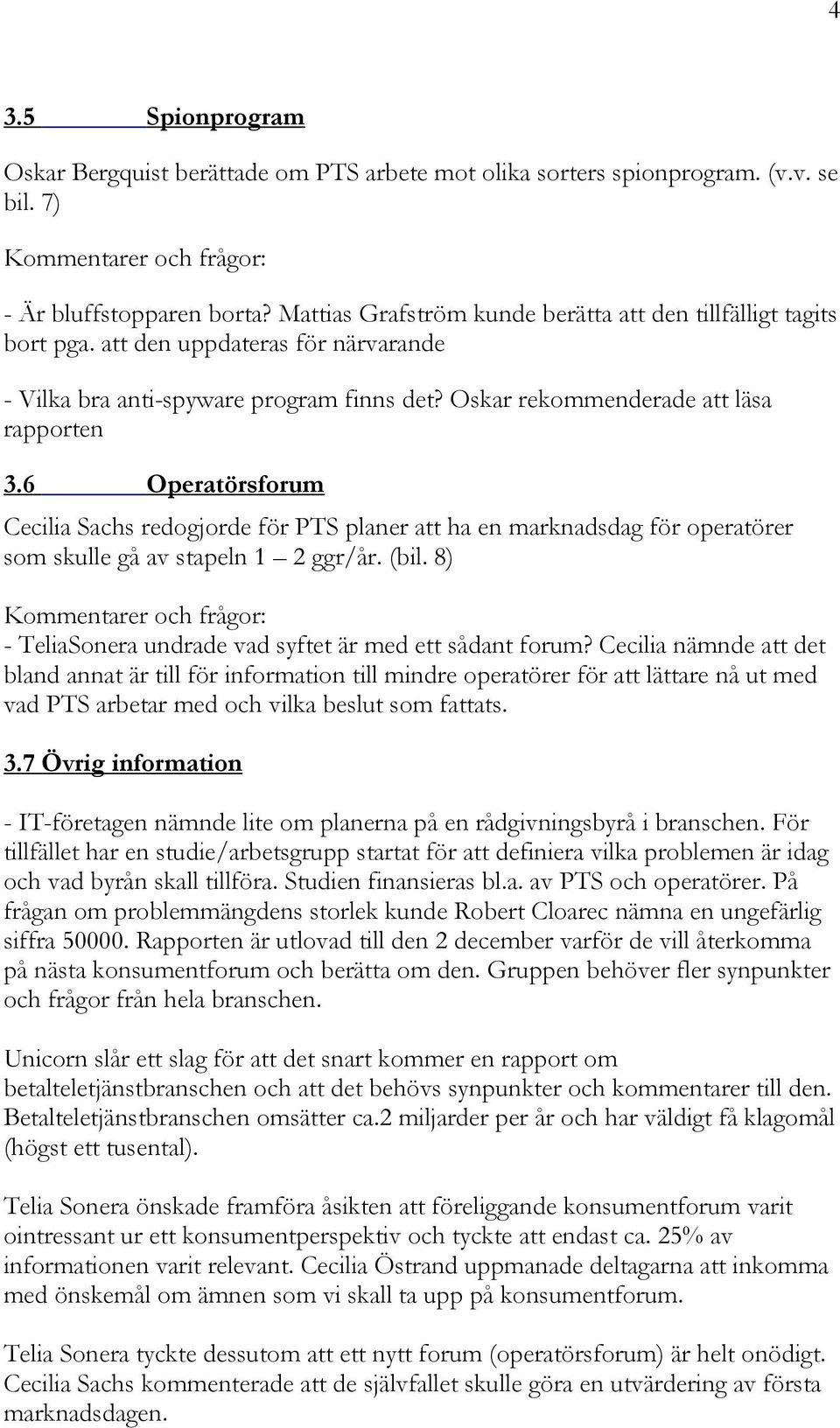 6 Operatörsforum Cecilia Sachs redogjorde för PTS planer att ha en marknadsdag för operatörer som skulle gå av stapeln 1 2 ggr/år. (bil. 8) - TeliaSonera undrade vad syftet är med ett sådant forum?