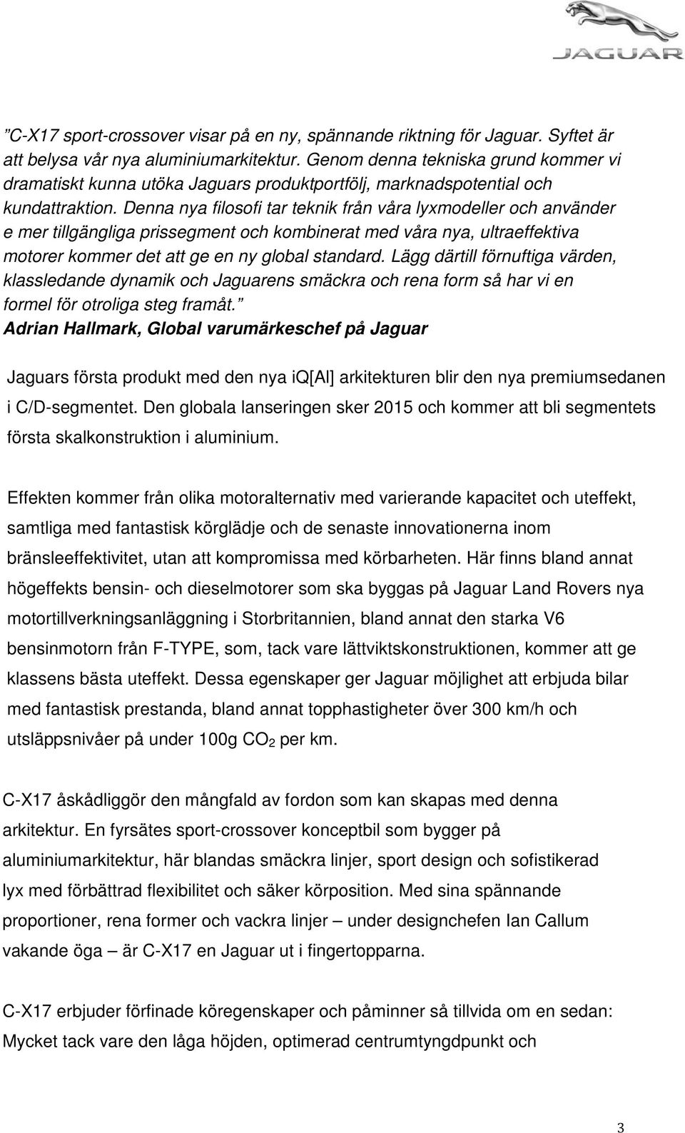 Denna nya filosofi tar teknik från våra lyxmodeller och använder e mer tillgängliga prissegment och kombinerat med våra nya, ultraeffektiva motorer kommer det att ge en ny global standard.