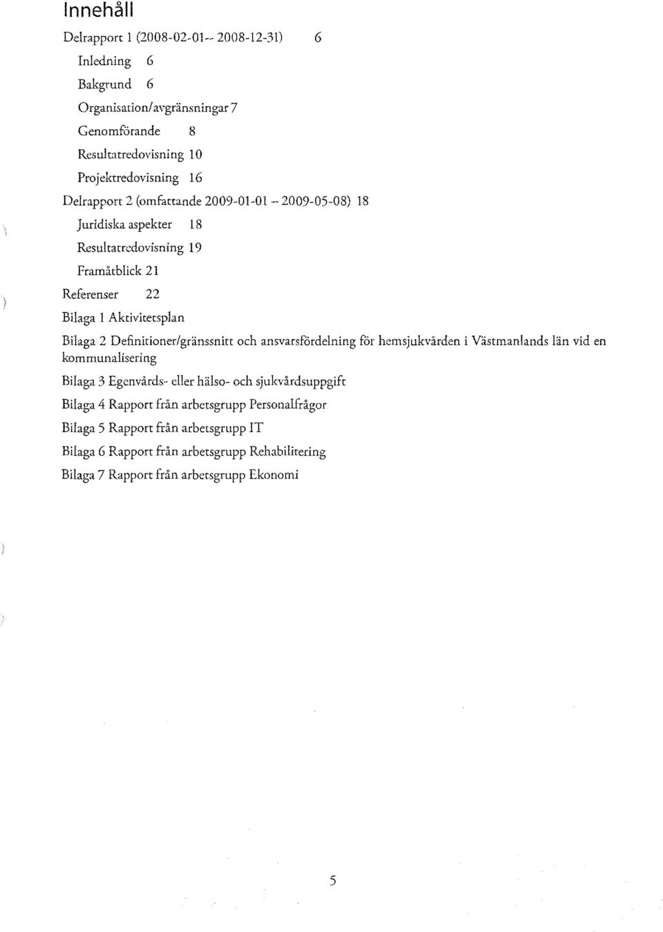 DefinitionerIgränssnitt och ansvarsfördelning for hemsjukvården i Västmanlands län vid en kommunalisering Bilaga 3 Egenvårds- eller hälso- och sjukvårdsuppgift