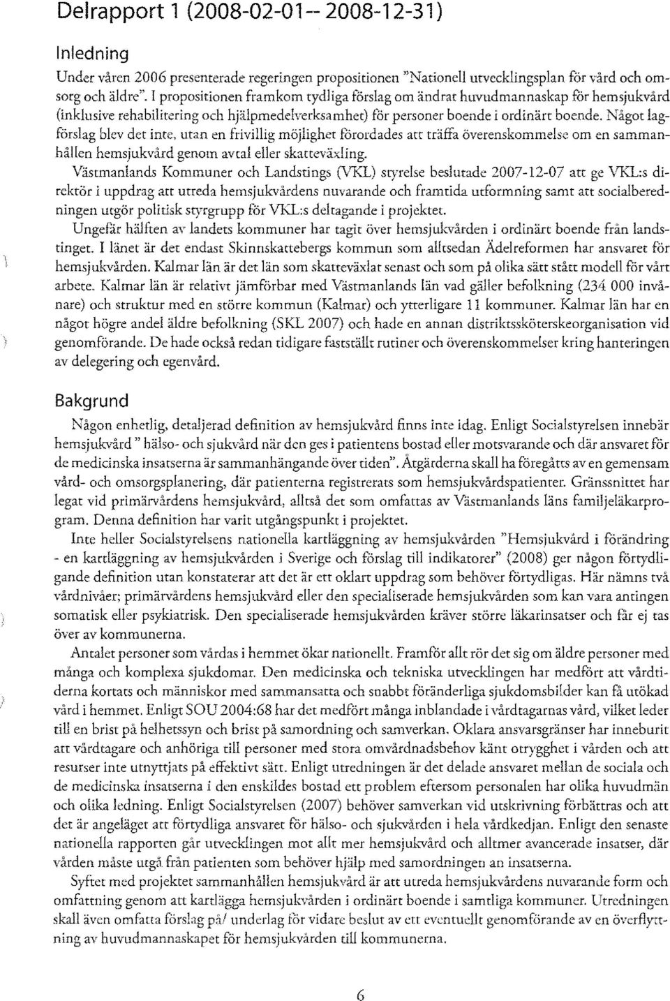 Nigot lagförslag blev det inte, utan en frivillig möjlighet forordades att träffa överenskommelse om en sammanhållen hemsjukvard genom avtal eller skatteväxling.