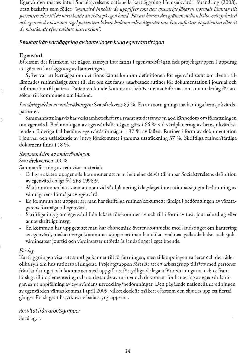 För,ut kunna dra grämc1l mdlall hälso-och sjukvård och egt:nz,'ård nuiste som regel patientens läkare bedäma vilka åtgärder som kan anfortros åt patienten eller ilt de närstående efter enklare