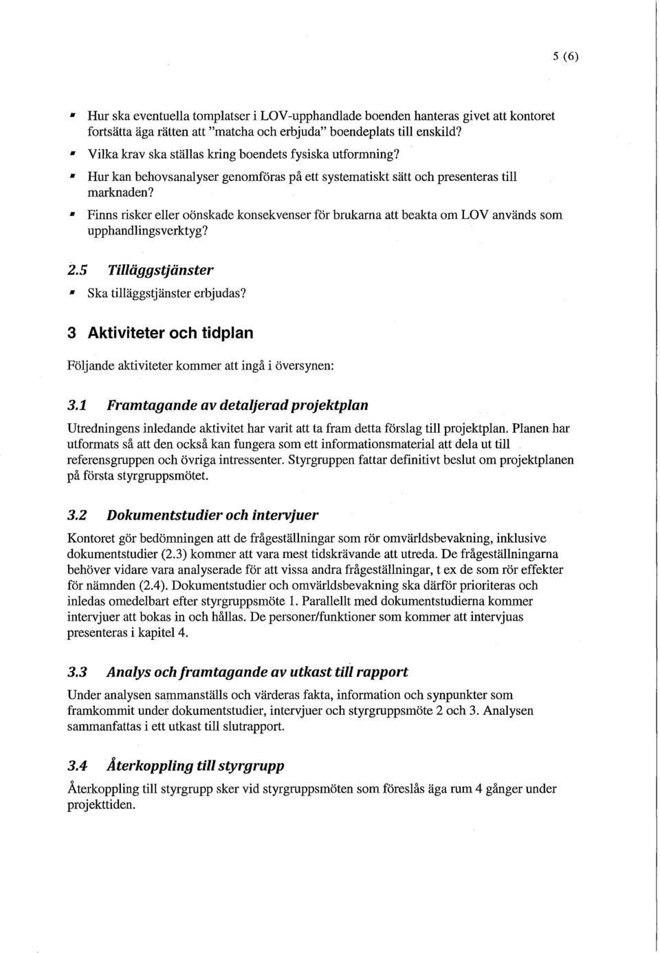 * Finns risker eller oönskade konsekvenser för brukarna att beakta om LOV används som upphandlingsverktyg? 2.5 Tilläggstjänster ' Ska tilläggstjänster erbjudas?