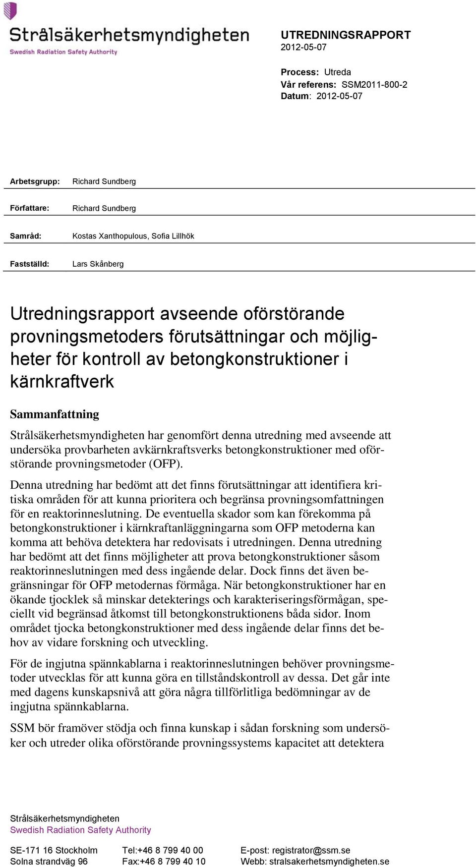 genomfört denna utredning med avseende att undersöka provbarheten avkärnkraftsverks betongkonstruktioner med oförstörande provningsmetoder (OFP).