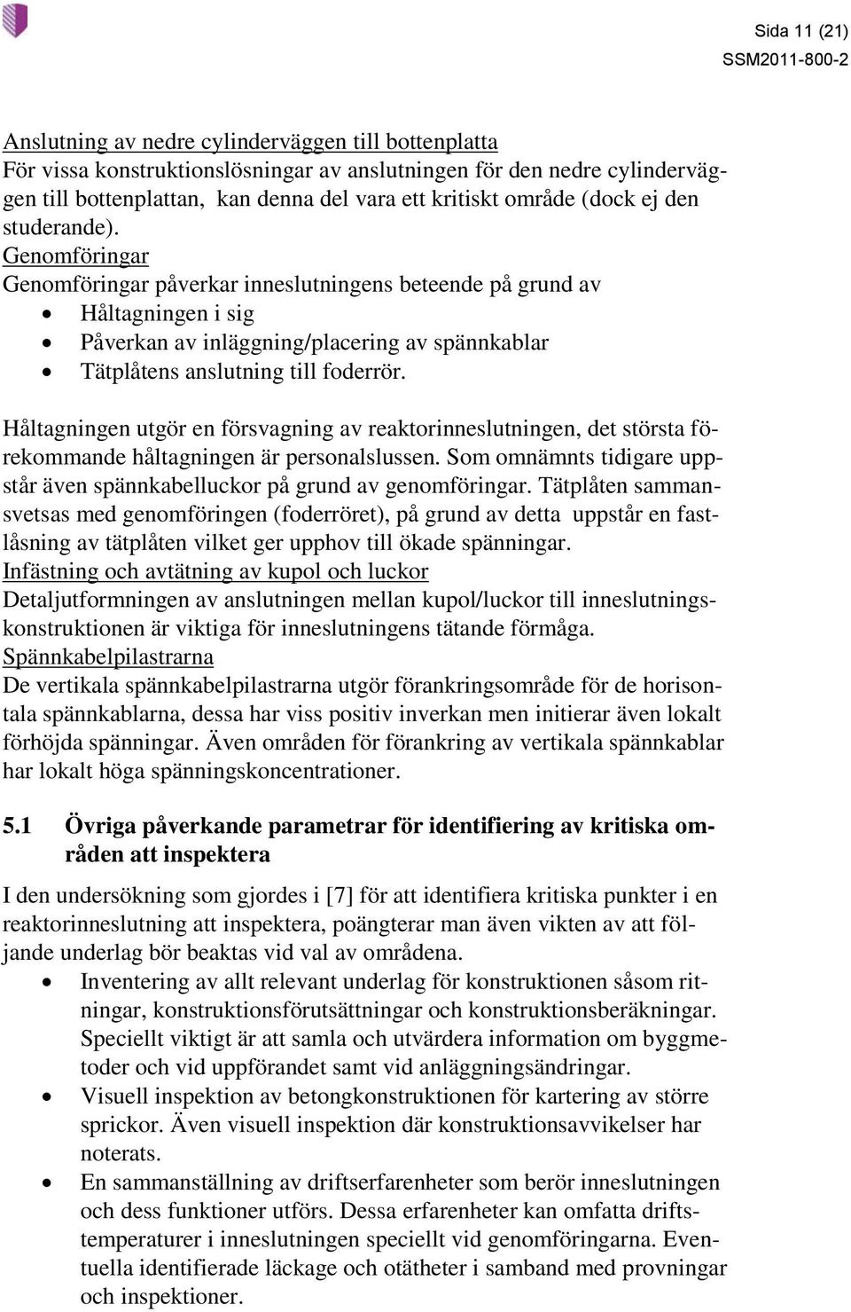 Genomföringar Genomföringar påverkar inneslutningens beteende på grund av Håltagningen i sig Påverkan av inläggning/placering av spännkablar Tätplåtens anslutning till foderrör.