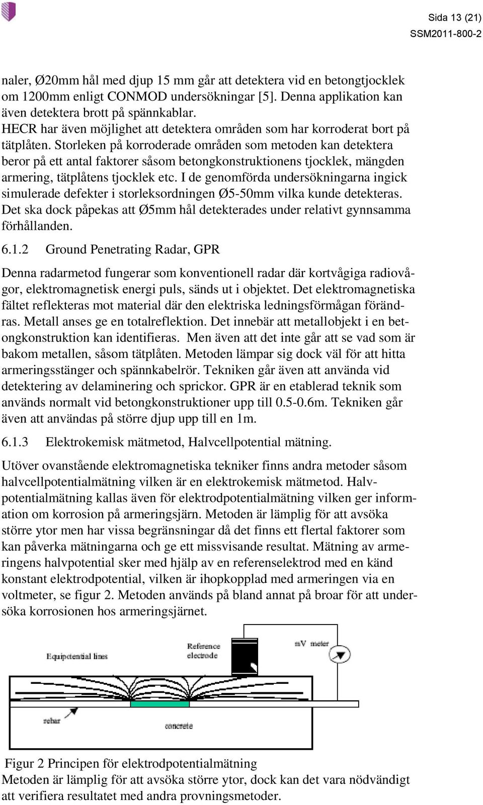 Storleken på korroderade områden som metoden kan detektera beror på ett antal faktorer såsom betongkonstruktionens tjocklek, mängden armering, tätplåtens tjocklek etc.