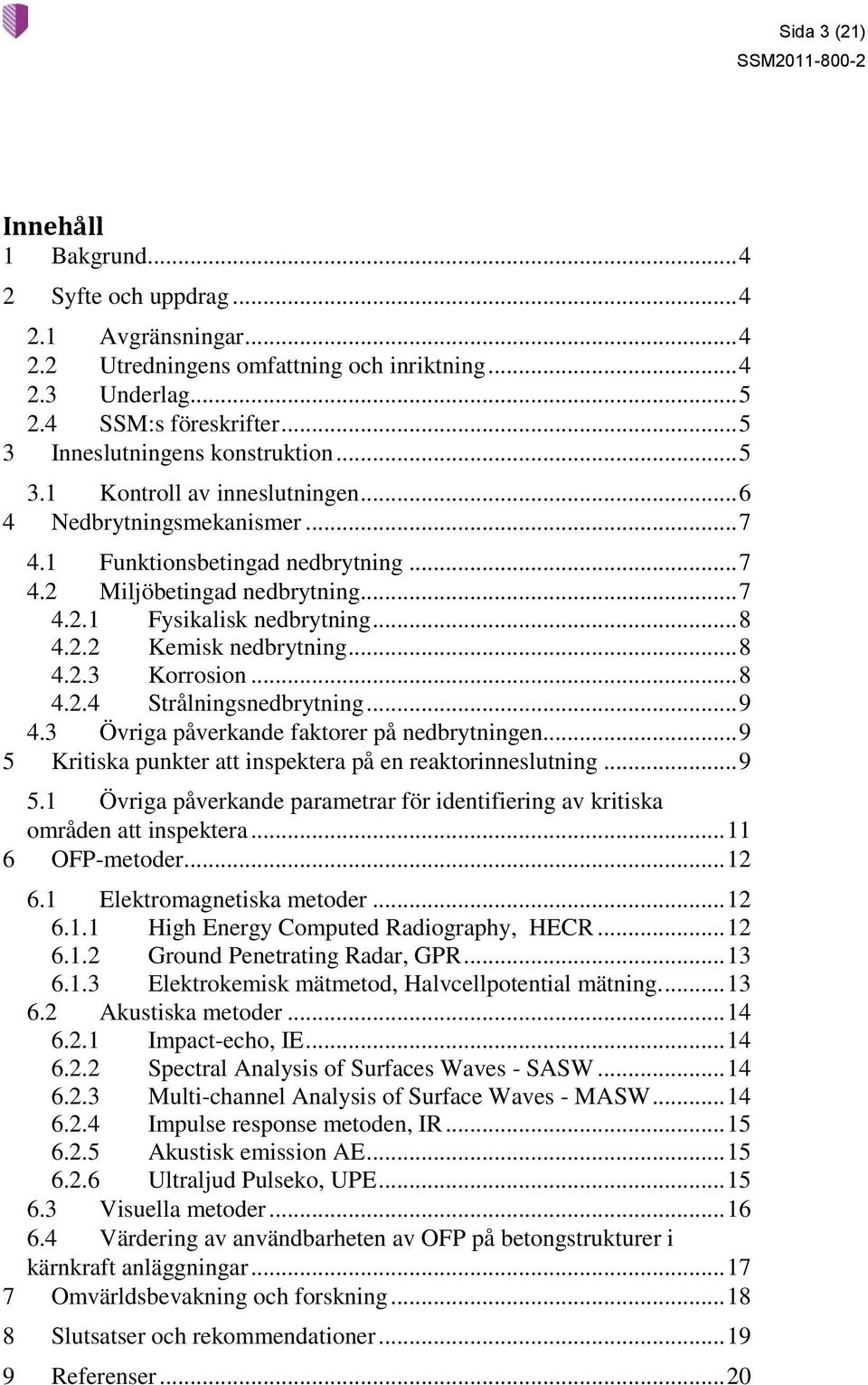 .. 8 4.2.2 Kemisk nedbrytning... 8 4.2.3 Korrosion... 8 4.2.4 Strålningsnedbrytning... 9 4.3 Övriga påverkande faktorer på nedbrytningen... 9 5 Kritiska punkter att inspektera på en reaktorinneslutning.